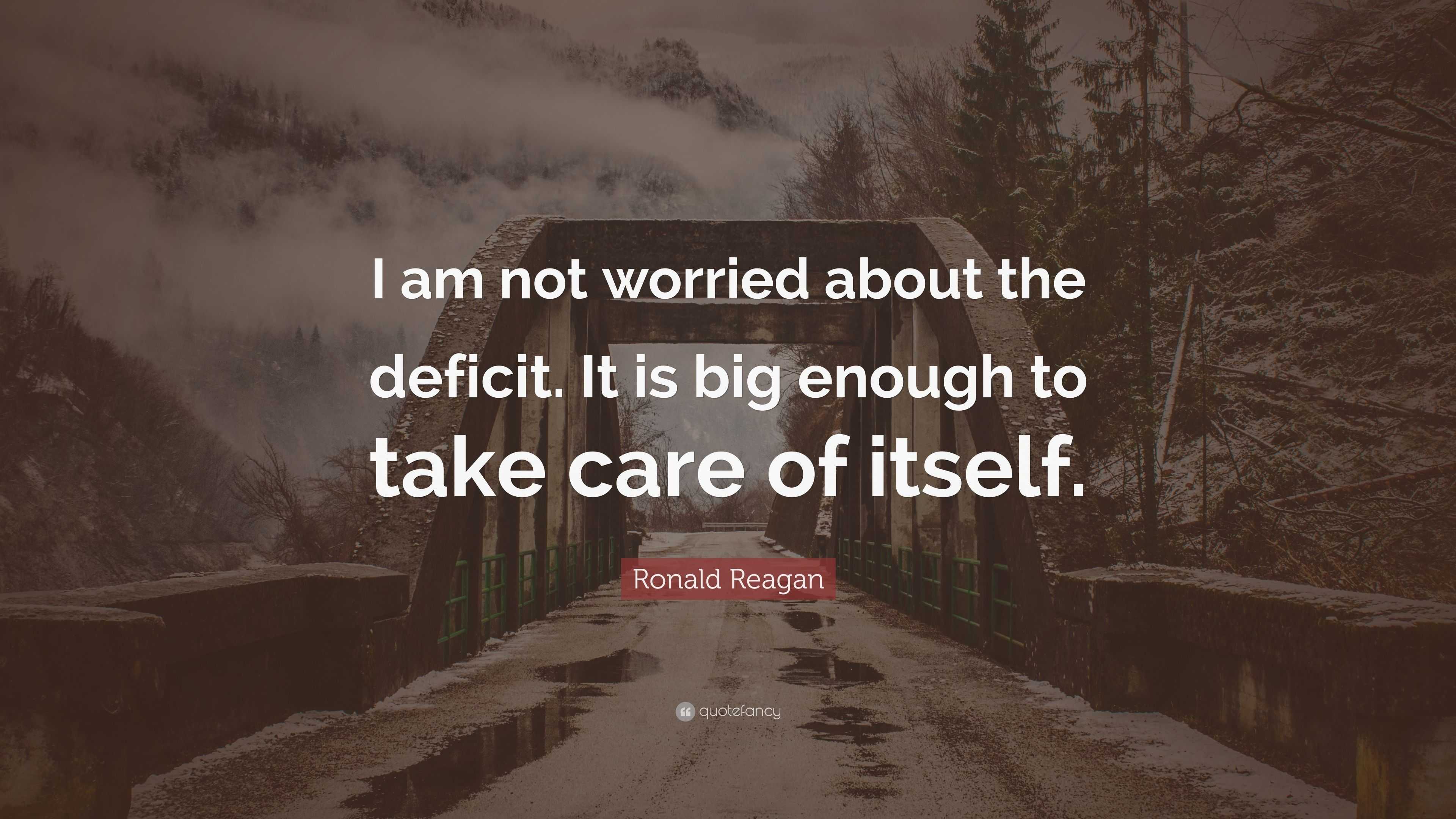 Ronald Reagan Quote: “I am not worried about the deficit. It is big ...