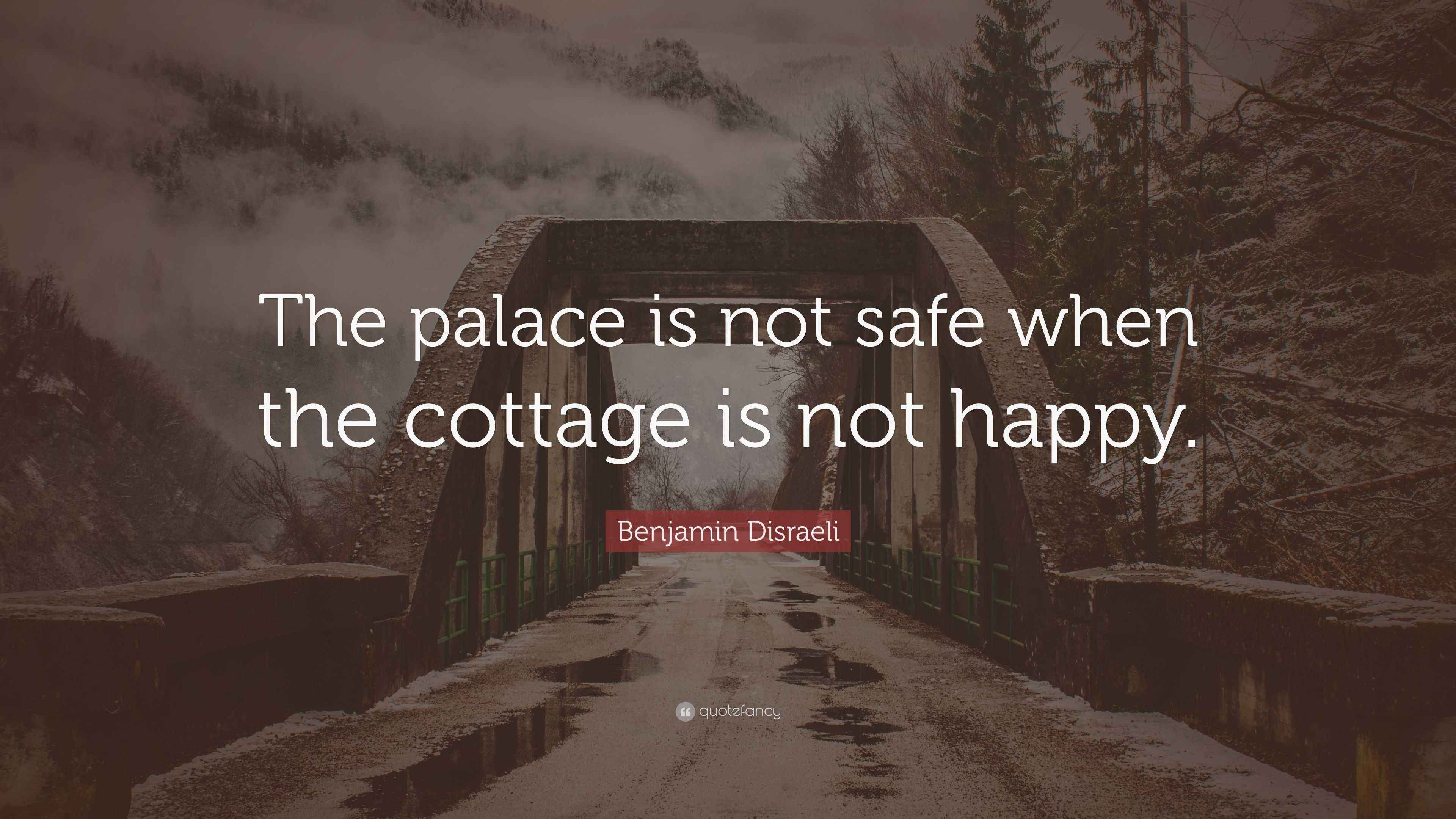 Benjamin Disraeli Quote “The palace is not safe when the cottage is