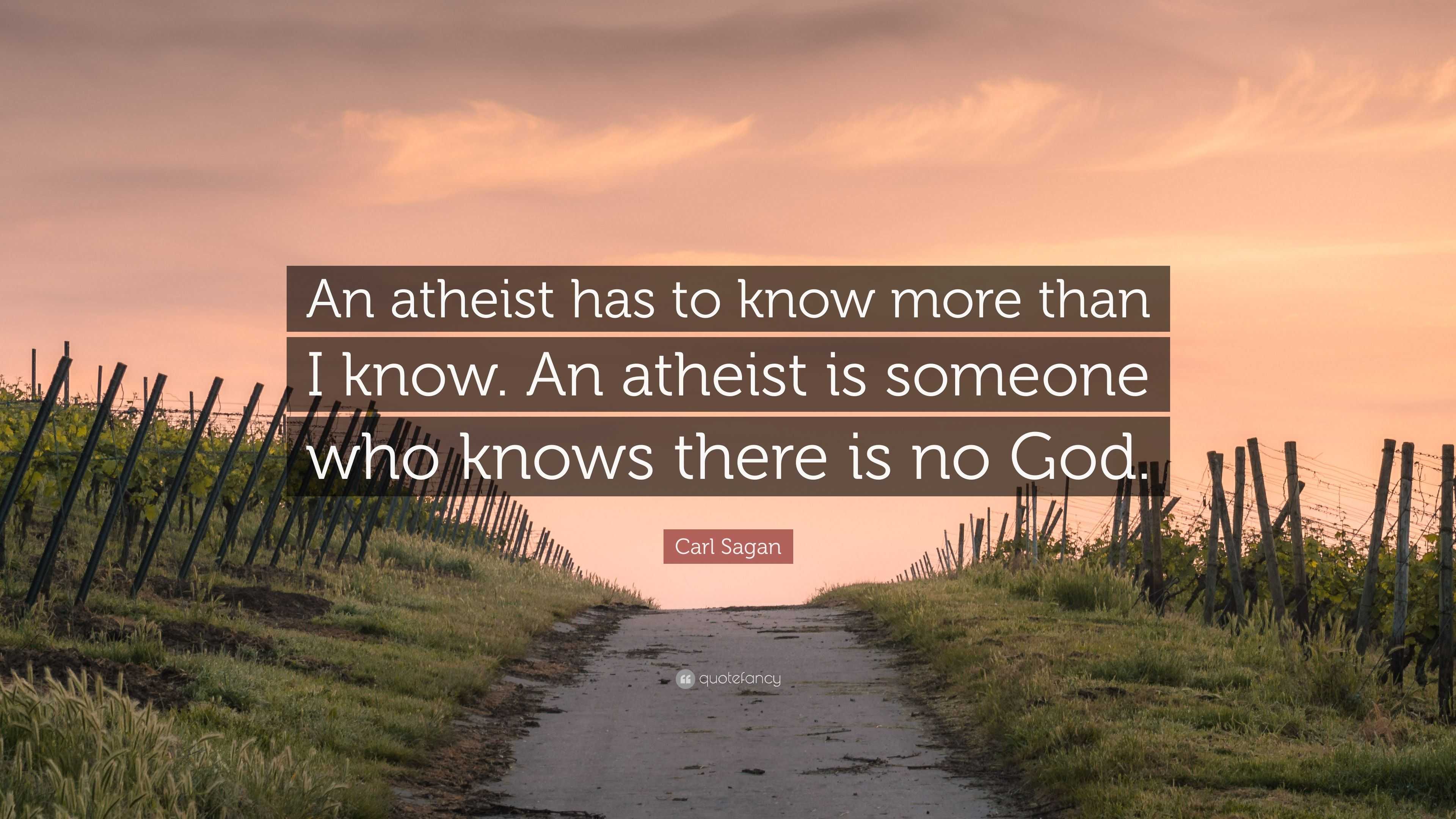 Carl Sagan Quote: “An atheist has to know more than I know. An atheist ...