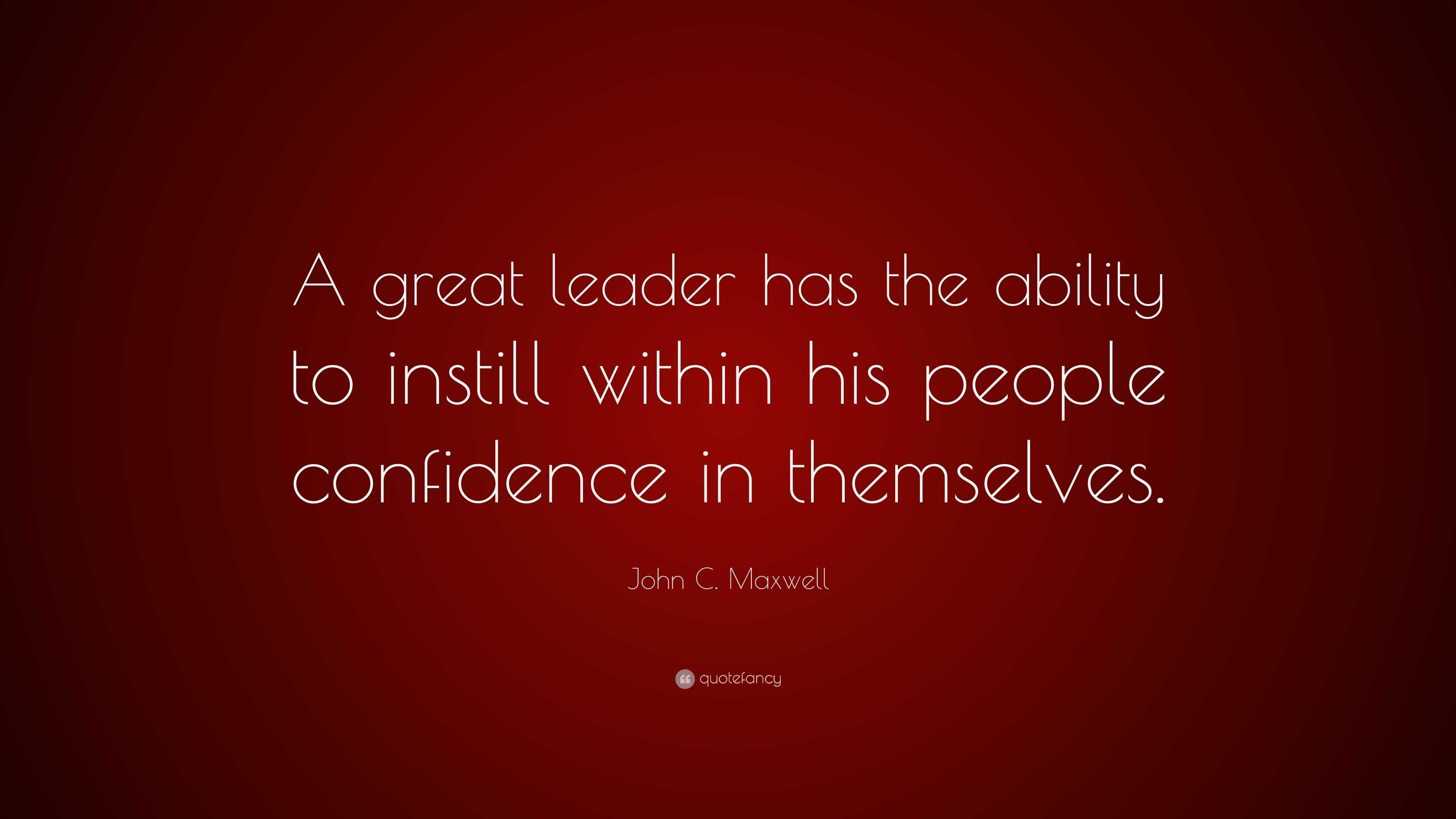 John C. Maxwell Quote: “A great leader has the ability to instill ...
