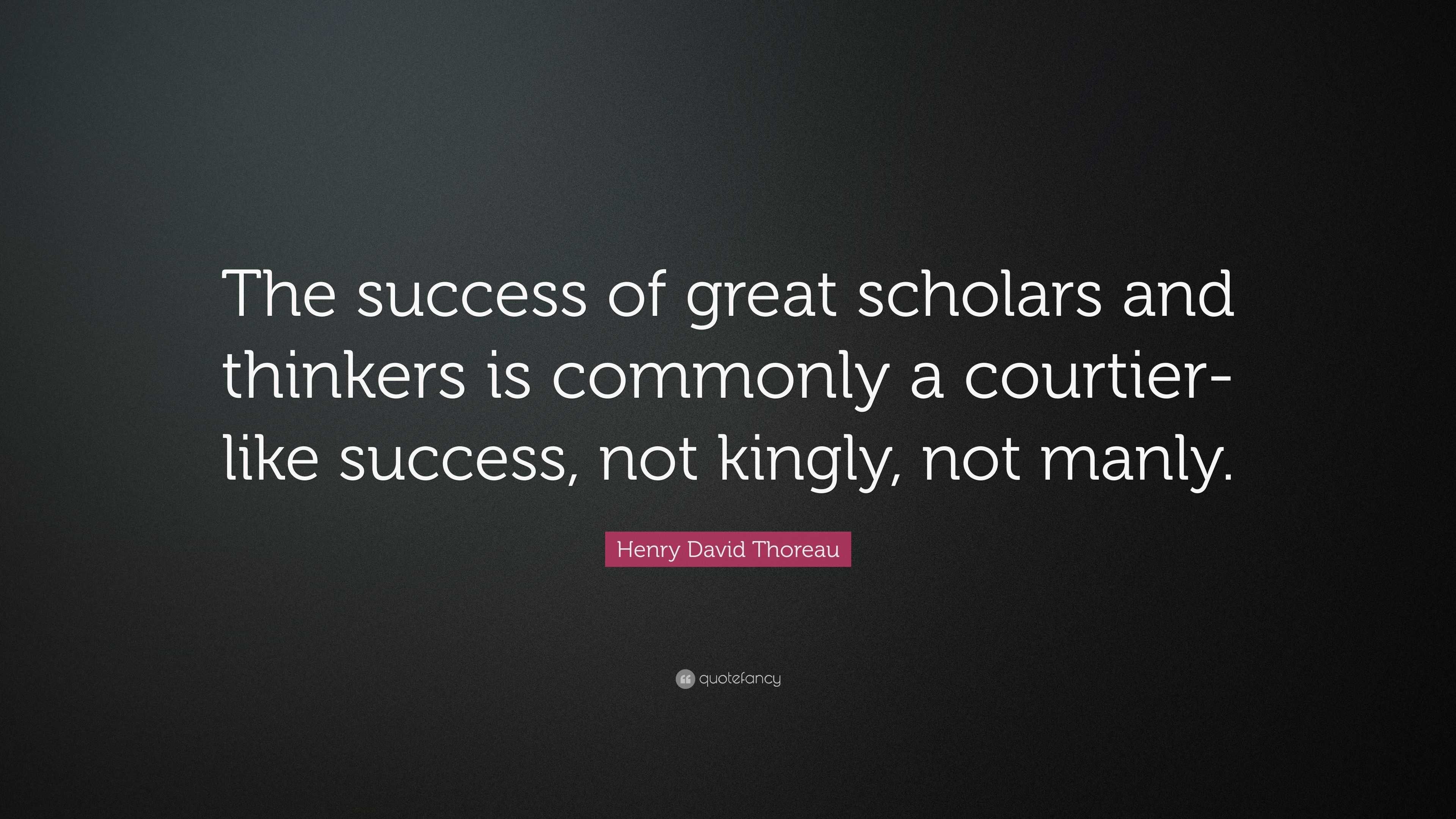 Henry David Thoreau Quote: “The success of great scholars and thinkers ...