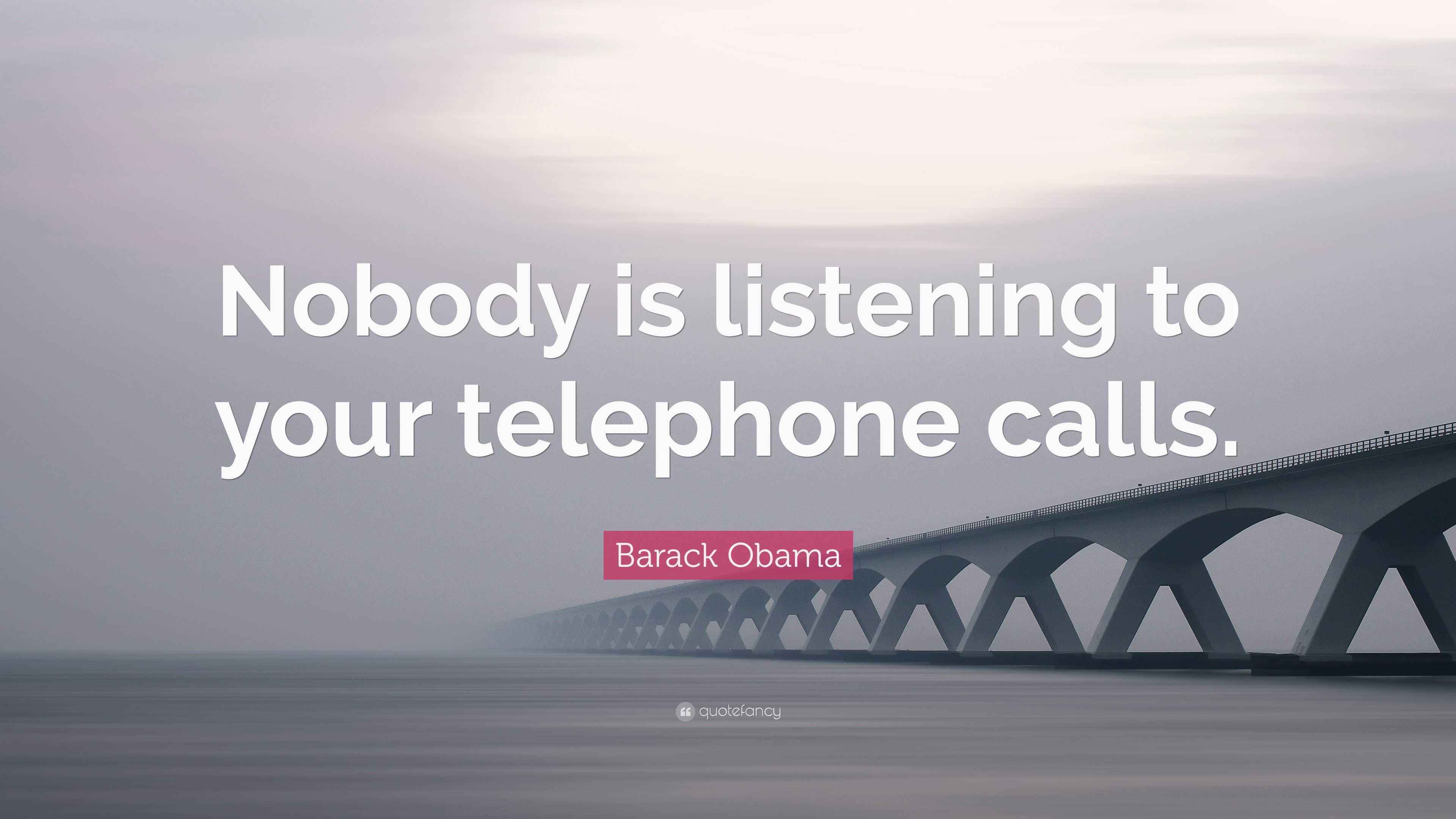 Barack Obama Quote “Nobody is listening to your telephone calls.”