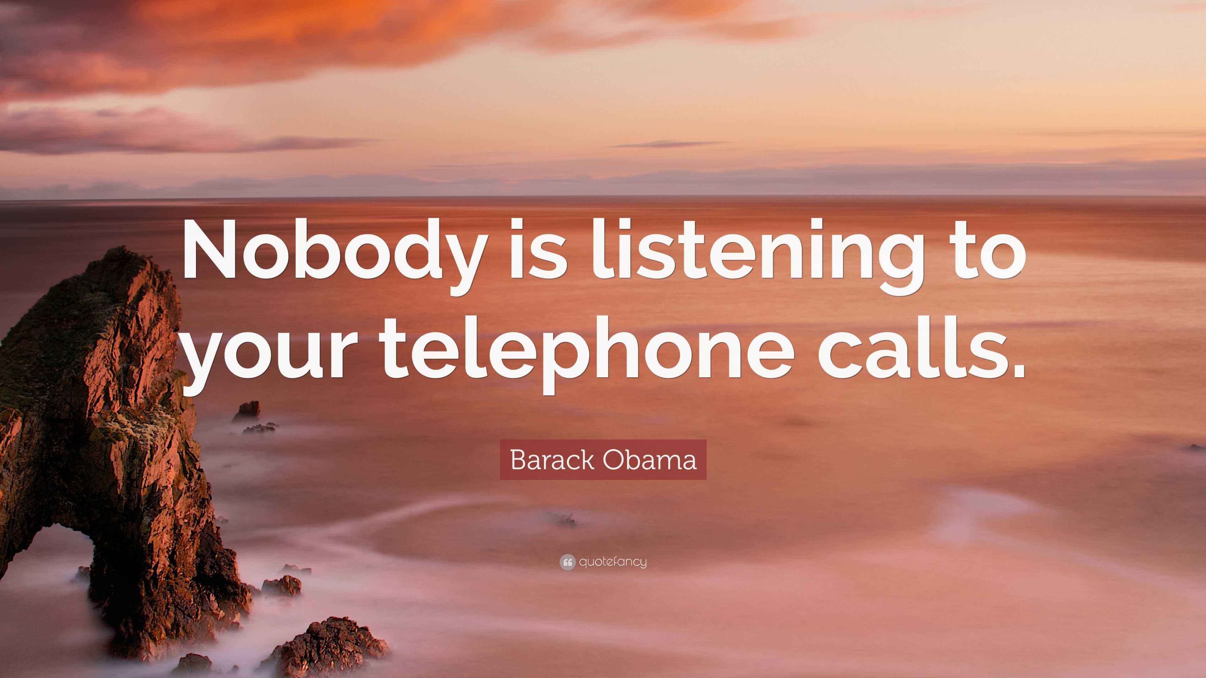 Barack Obama Quote “Nobody is listening to your telephone calls.”