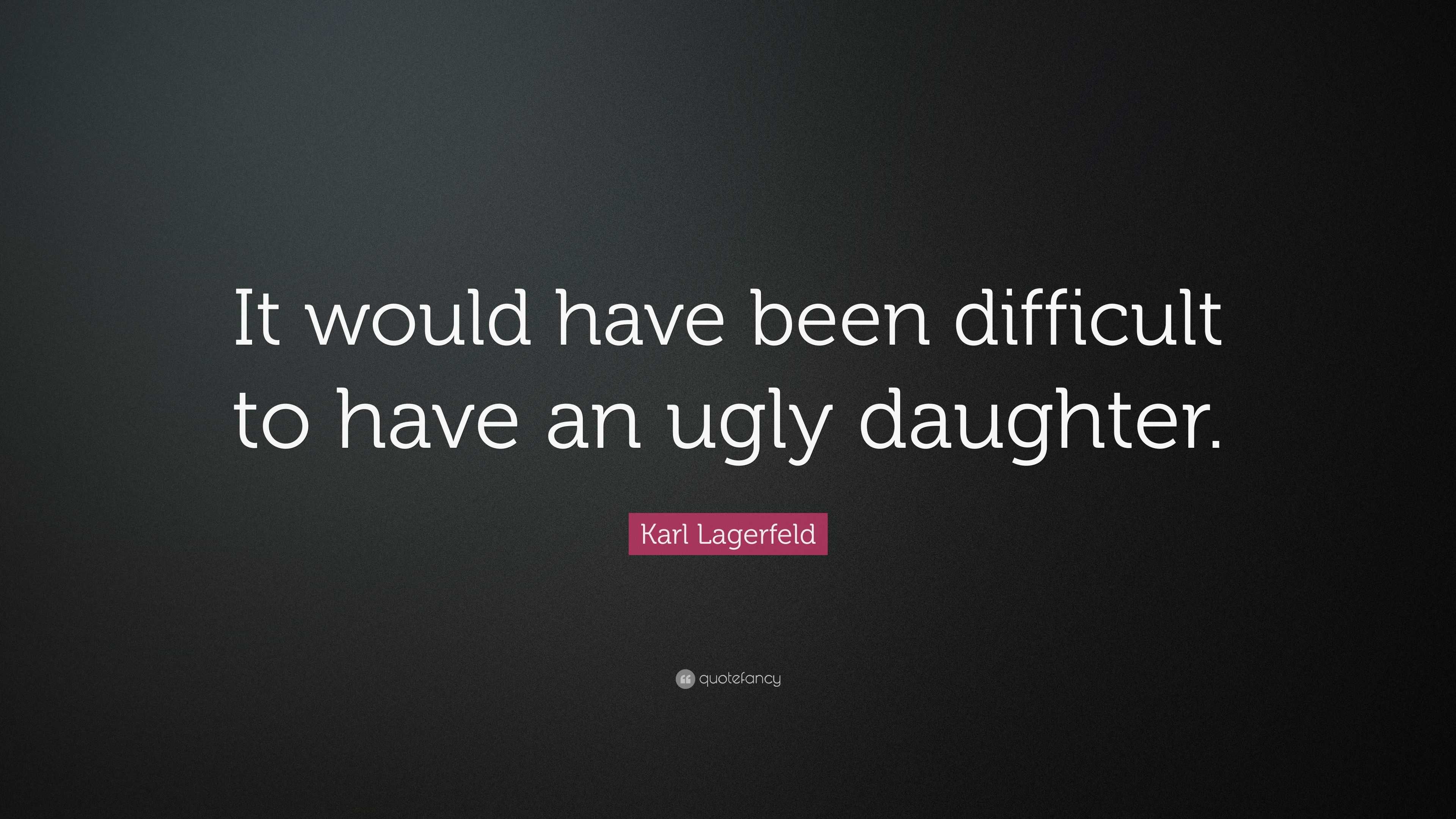 Karl Lagerfeld Quote: “It would have been difficult to have an ugly ...