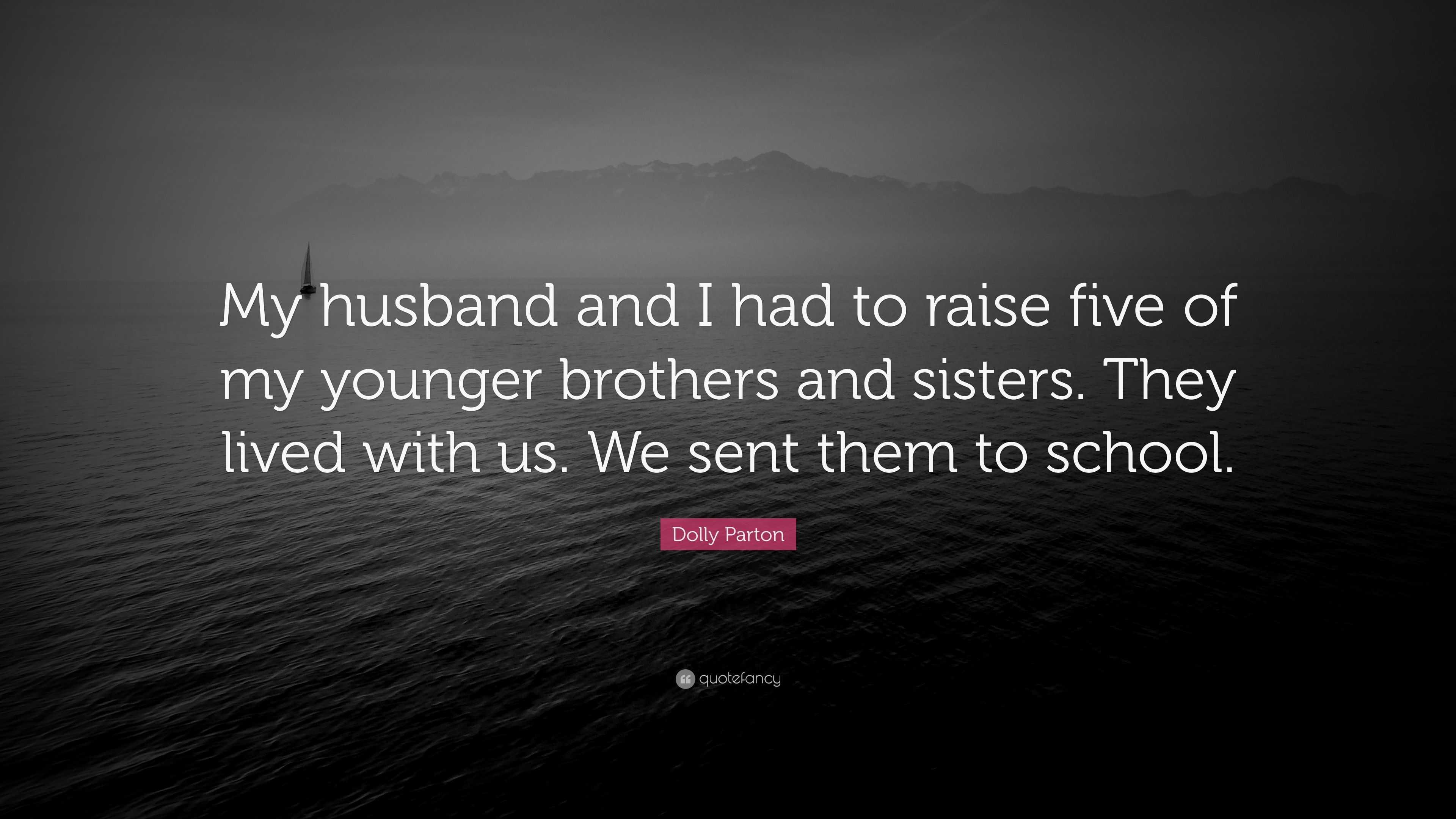 Dolly Parton Quote: “My husband and I had to raise five of my younger  brothers and