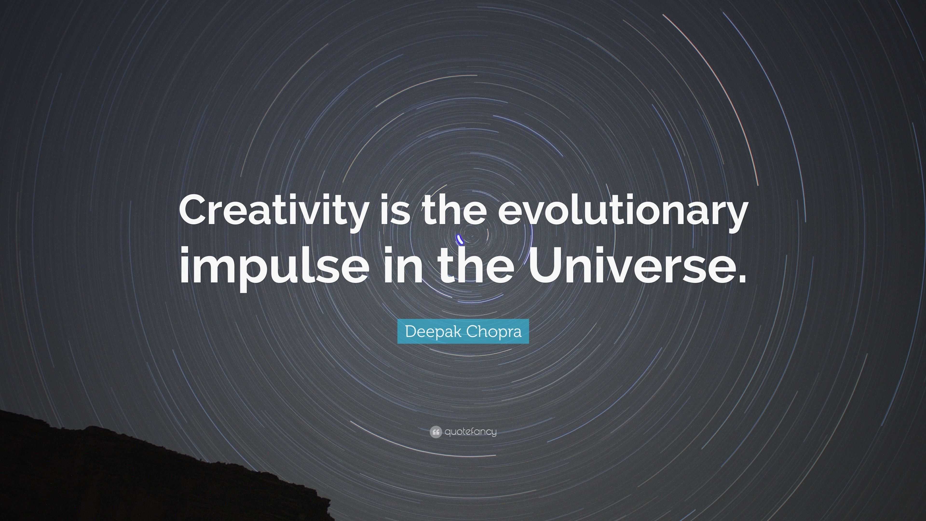 Deepak Chopra Quote: “Creativity is the evolutionary impulse in the ...