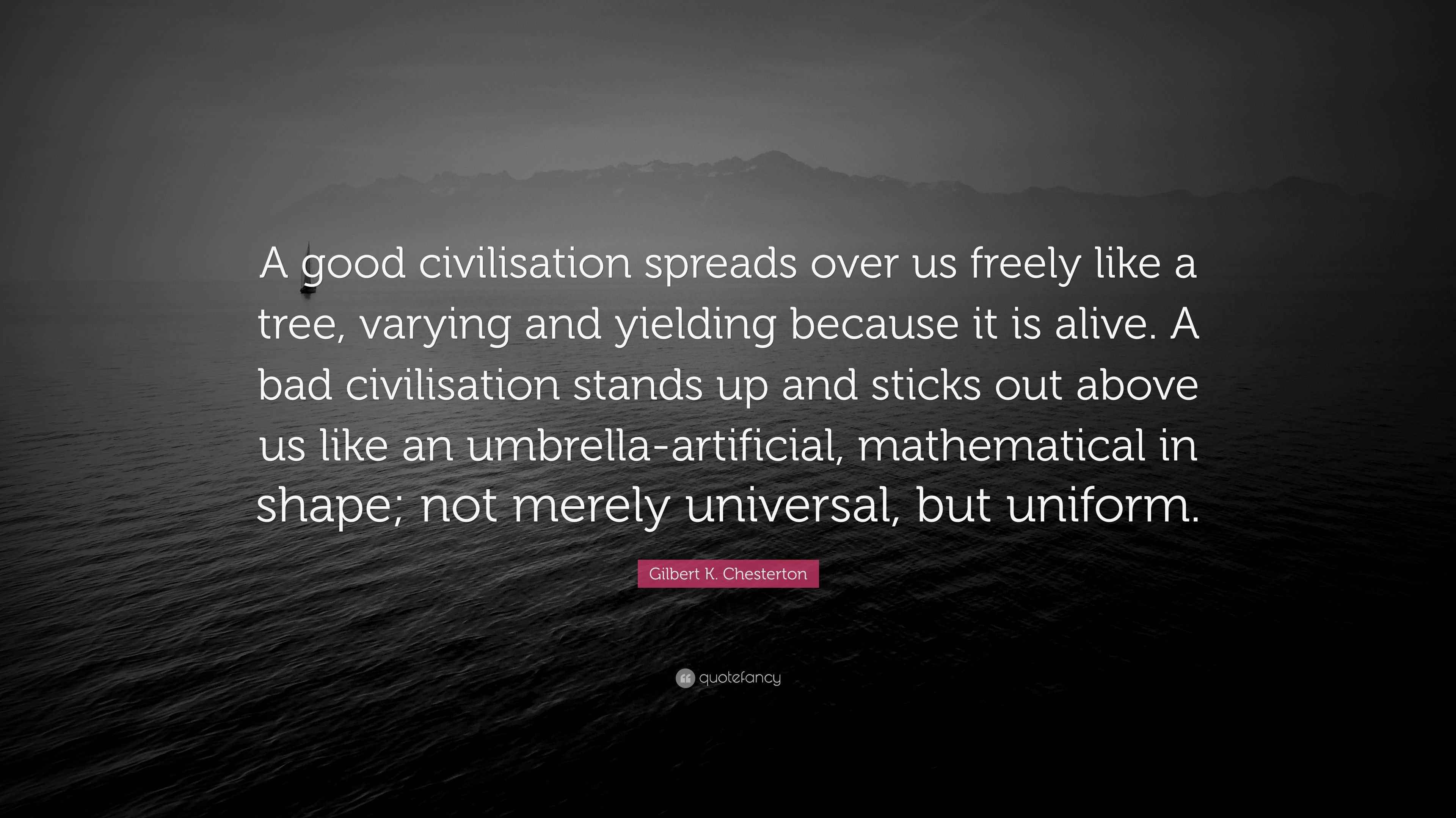 Gilbert K. Chesterton Quote “A good civilisation spreads over us