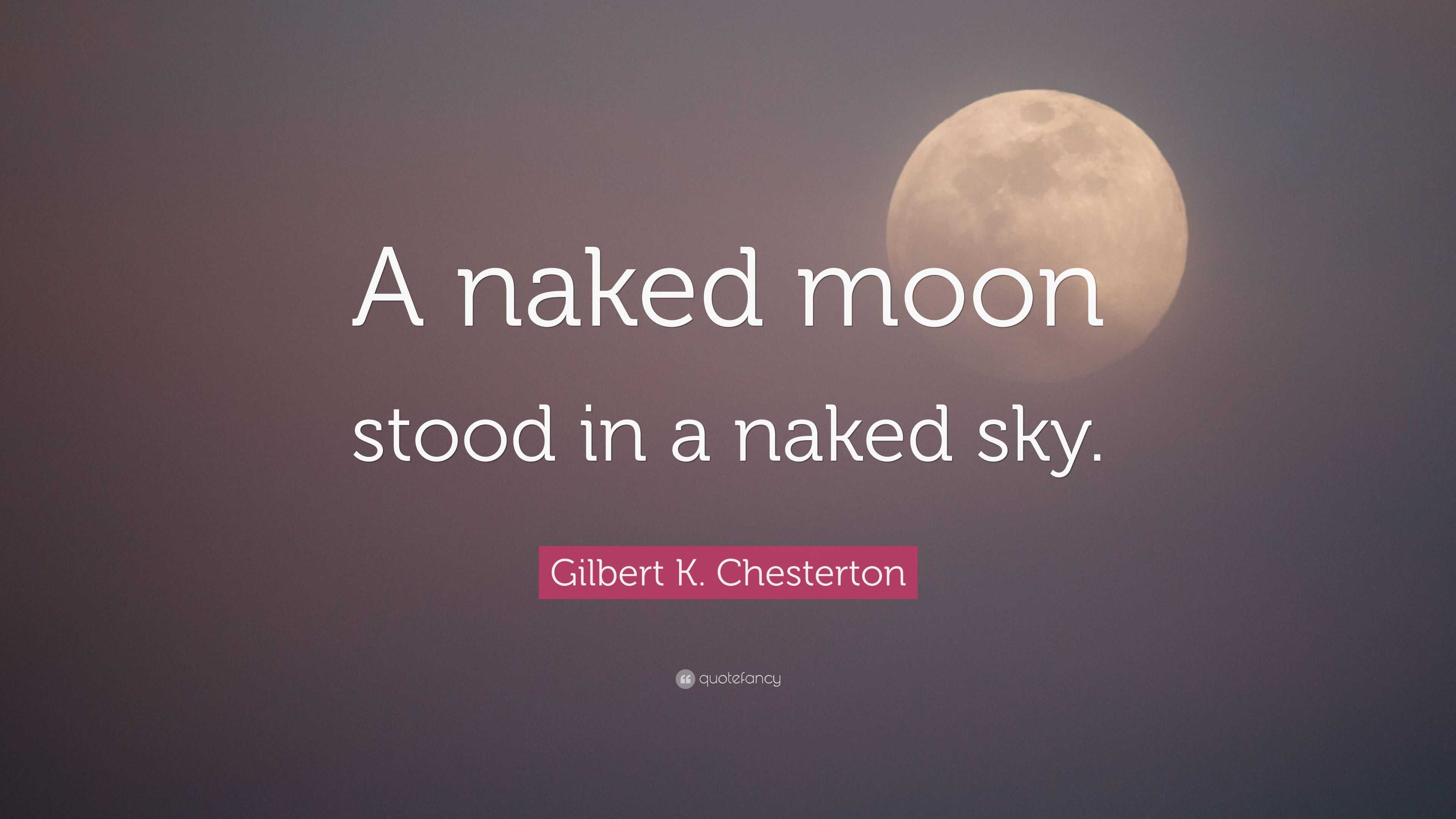 Gilbert K. Chesterton Quote: “A naked moon stood in a naked sky.”