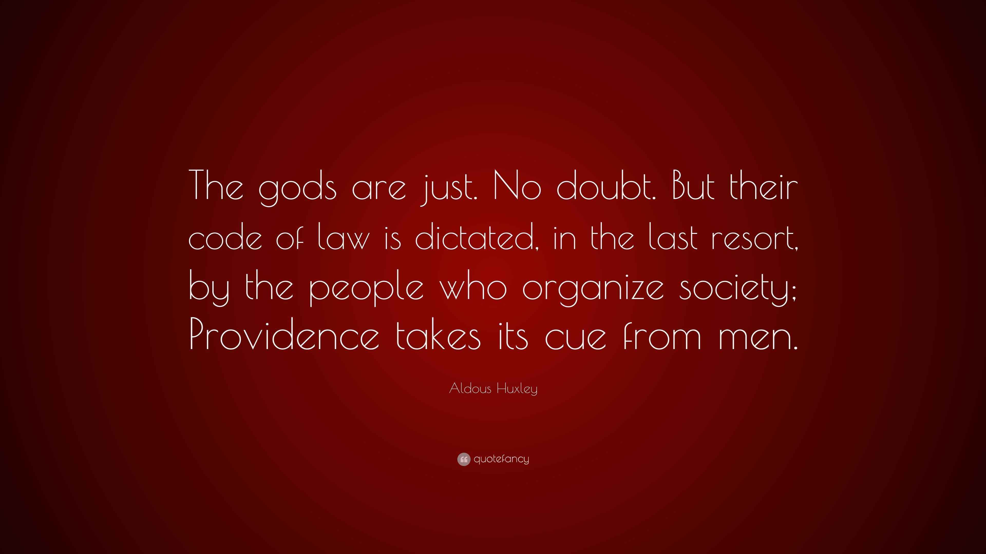 Aldous Huxley Quote “The gods are just. No doubt. But their code of