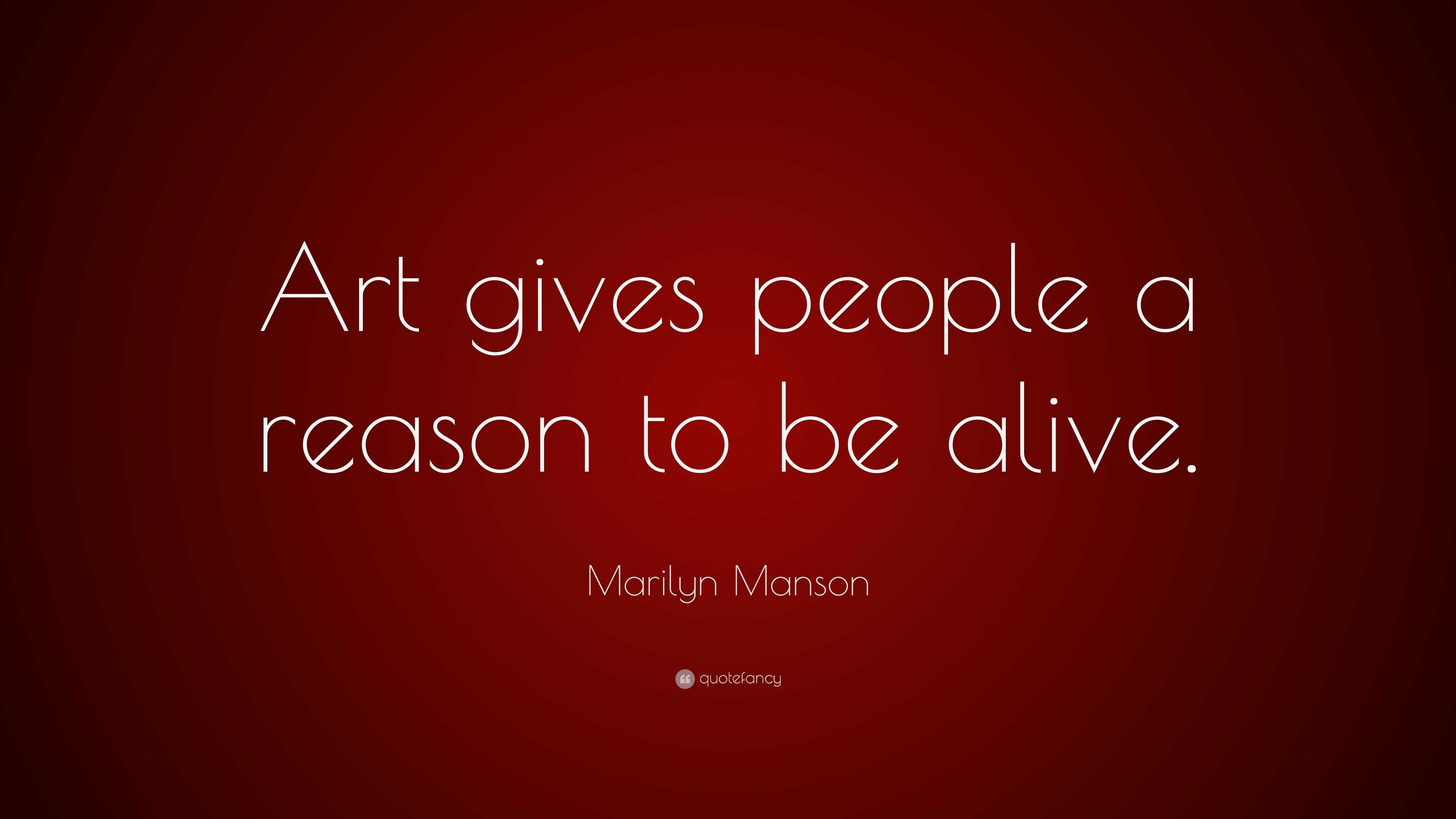 Marilyn Manson Quote: “Art gives people a reason to be alive.”