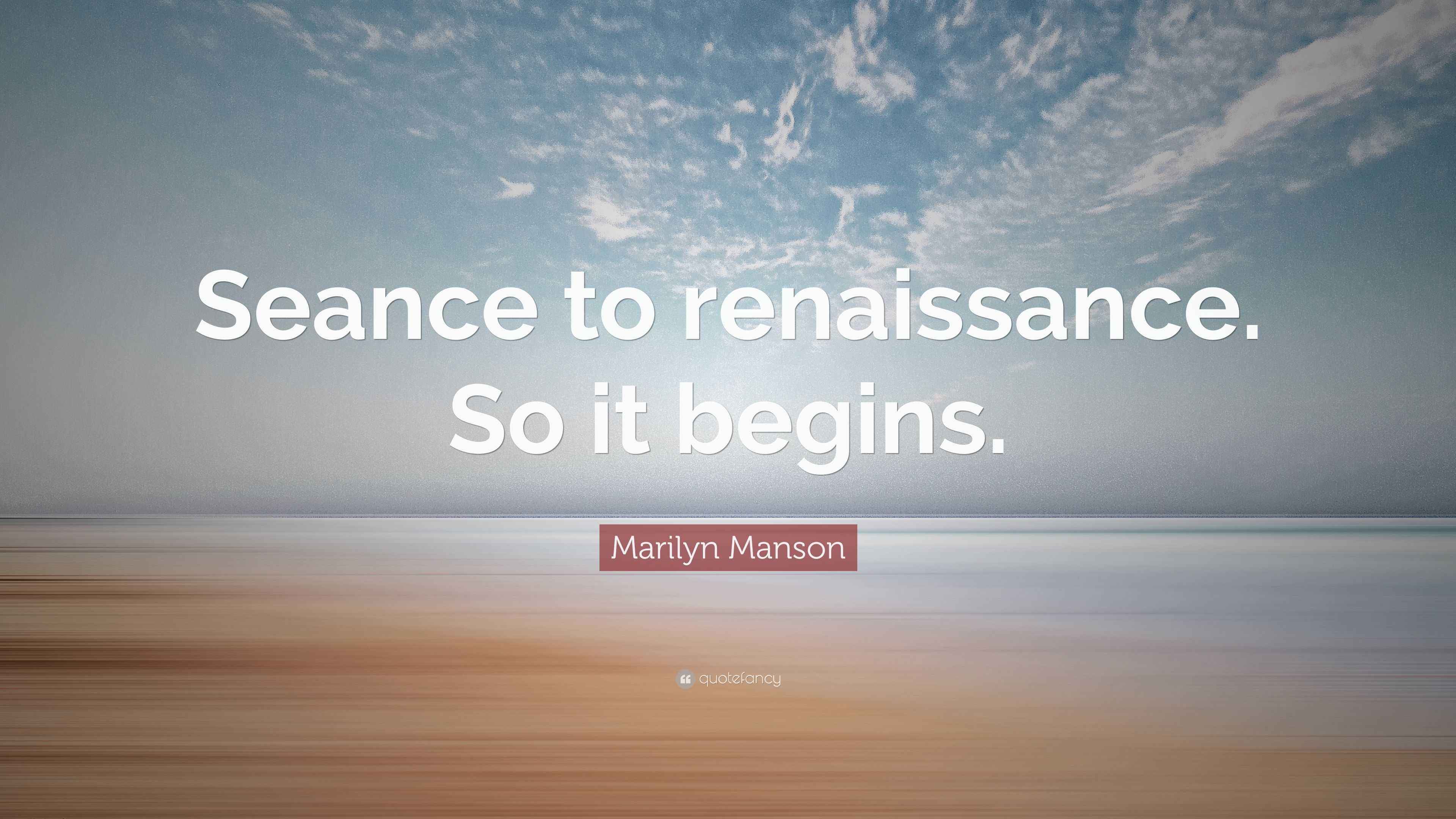 And So It Begins Quote Marilyn Manson Quote: “Seance To Renaissance. So It Begins.”