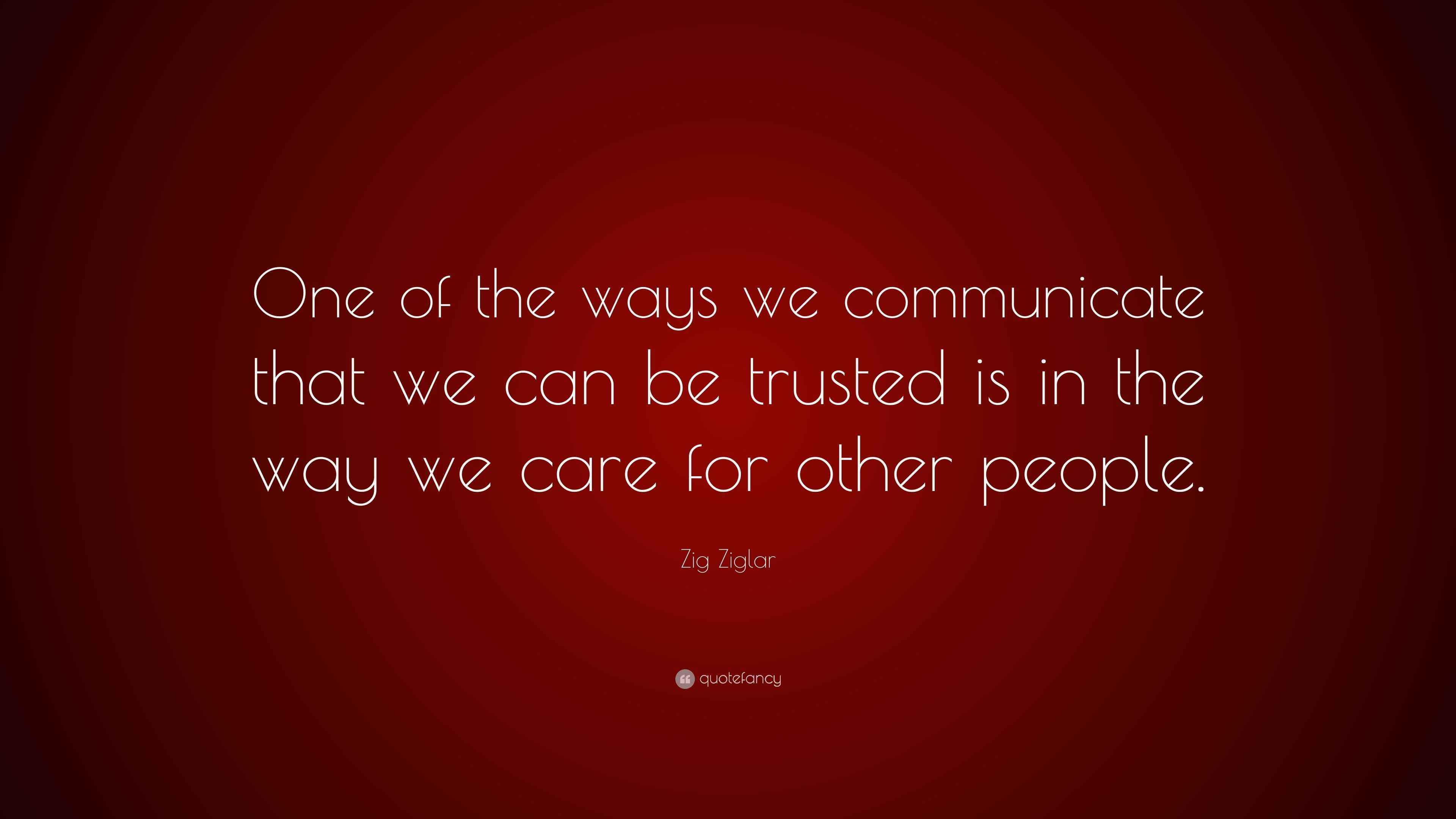 Zig Ziglar Quote: “One of the ways we communicate that we can be ...