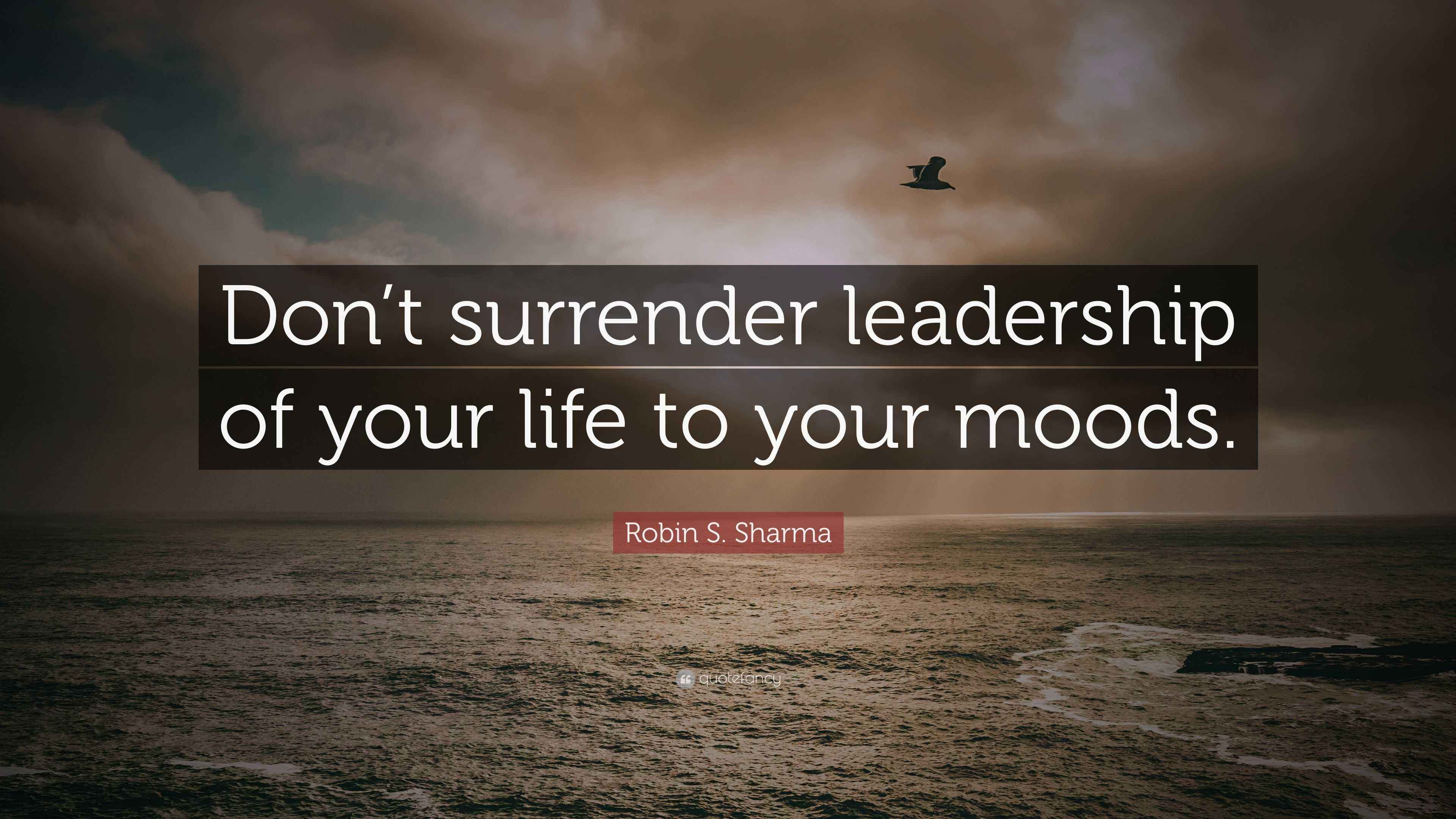 Robin S. Sharma Quote: “Don’t surrender leadership of your life to your ...