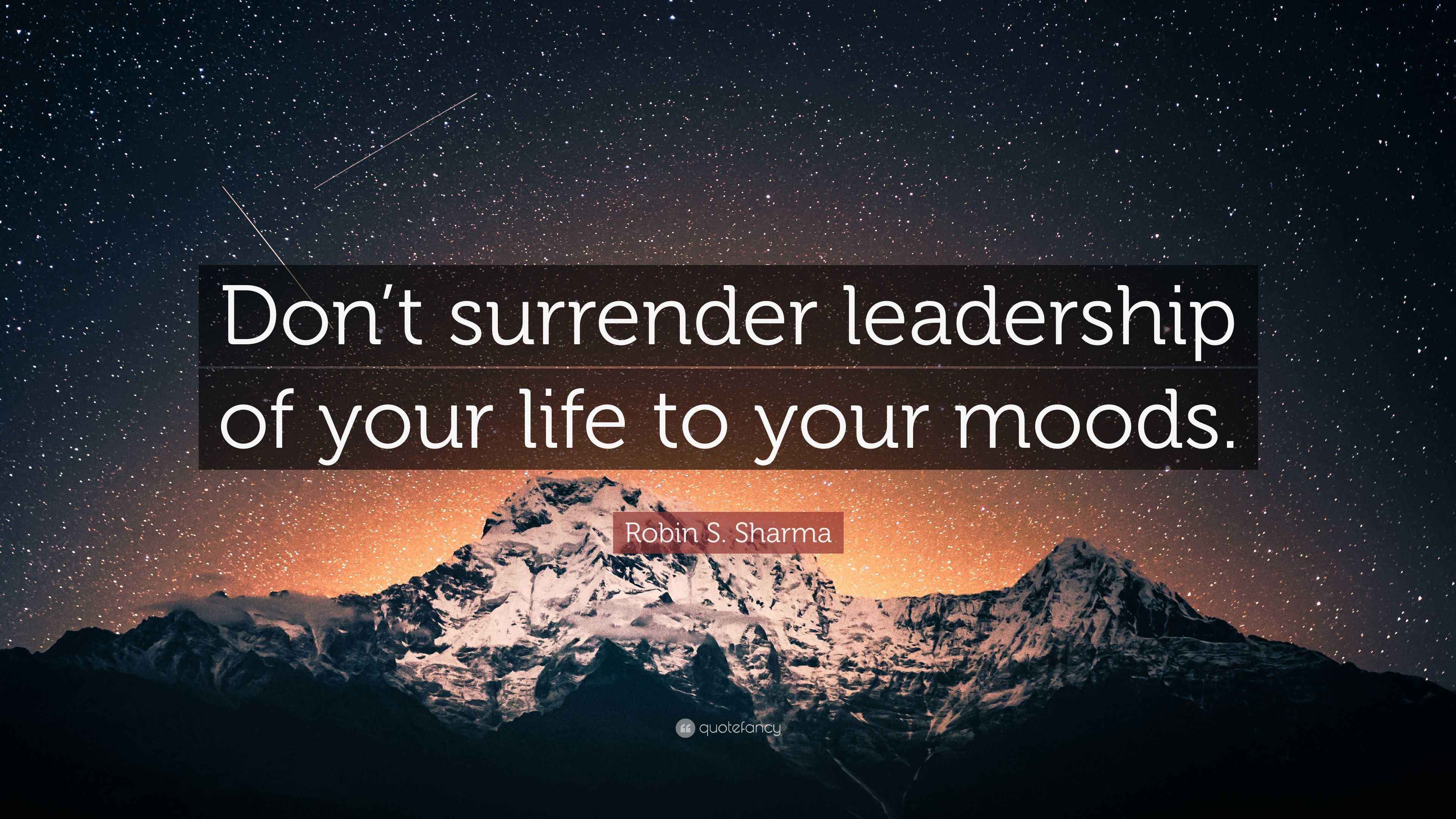 Robin S. Sharma Quote: “Don’t surrender leadership of your life to your ...