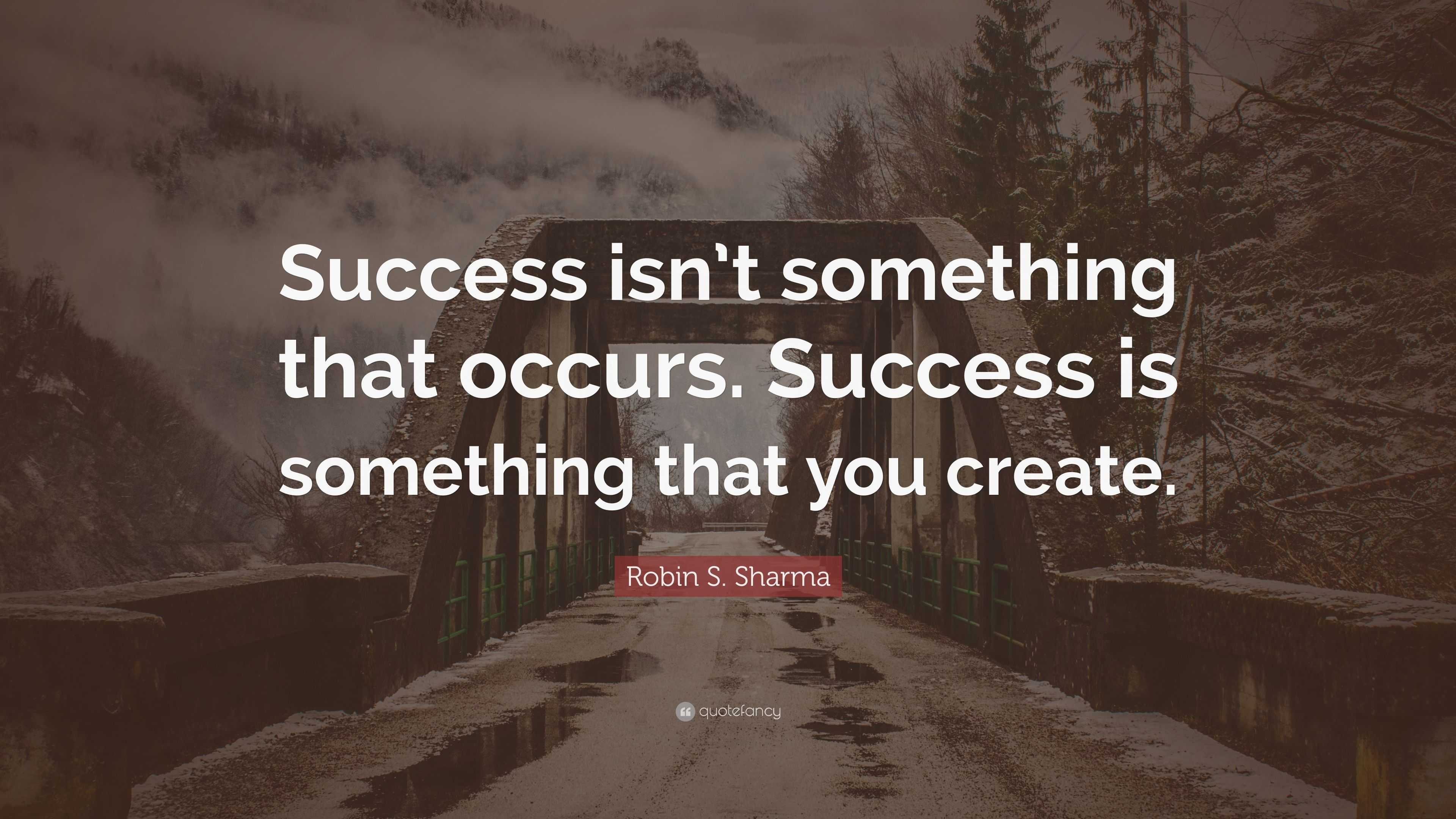 Robin S. Sharma Quote: “Success isn’t something that occurs. Success is ...