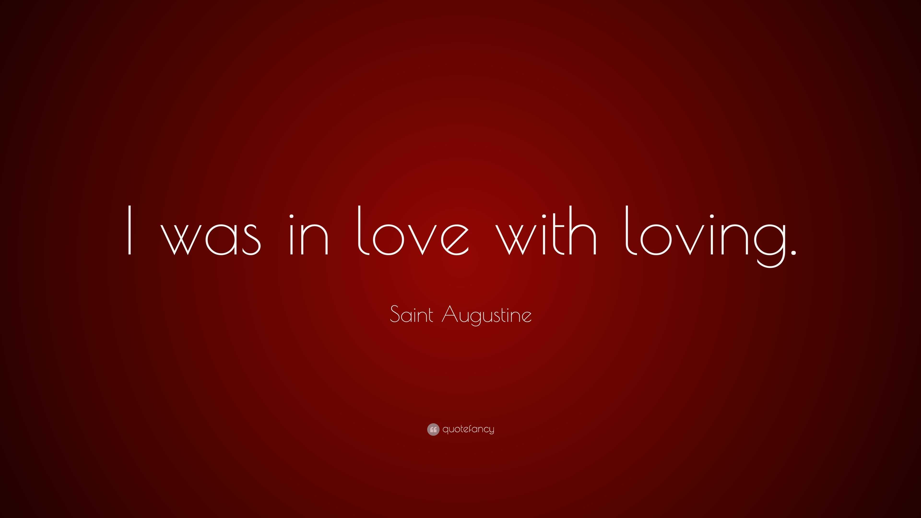 Saint Augustine Quote: “I was in love with loving.”