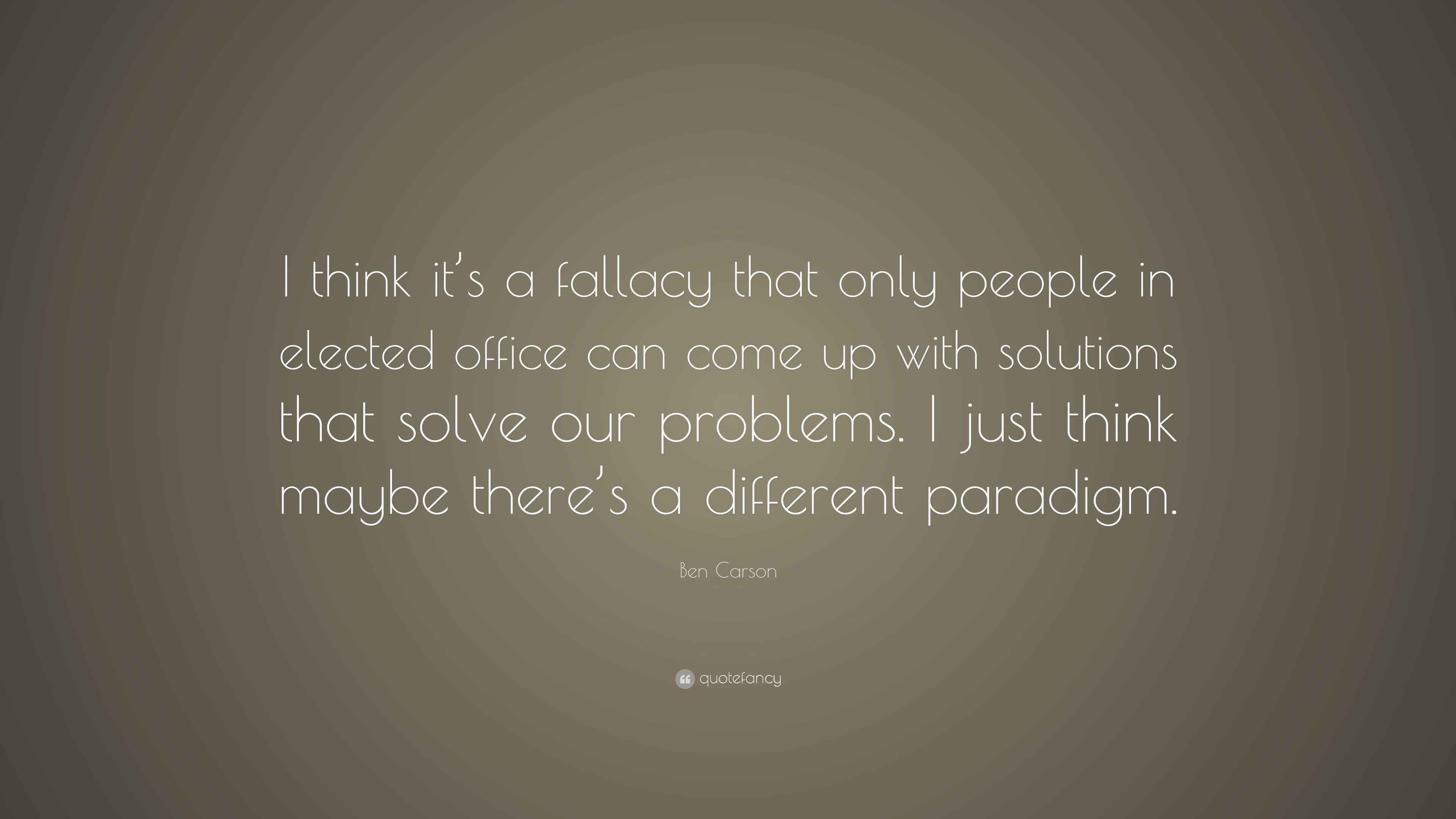Ben Carson Quote: “I think it’s a fallacy that only people in elected ...