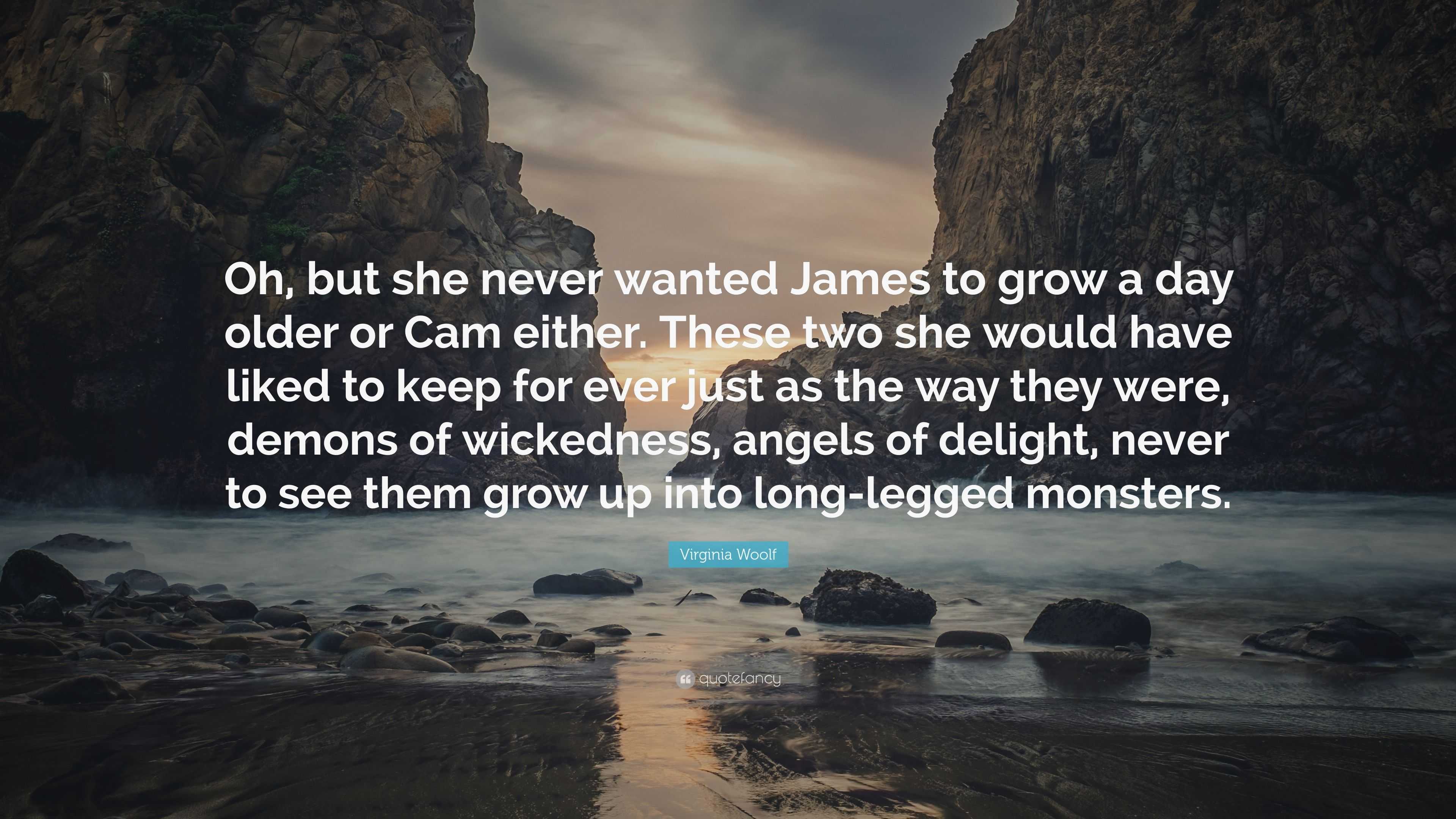 Virginia Woolf Quote: "Oh, but she never wanted James to grow a day older or Cam either. These ...