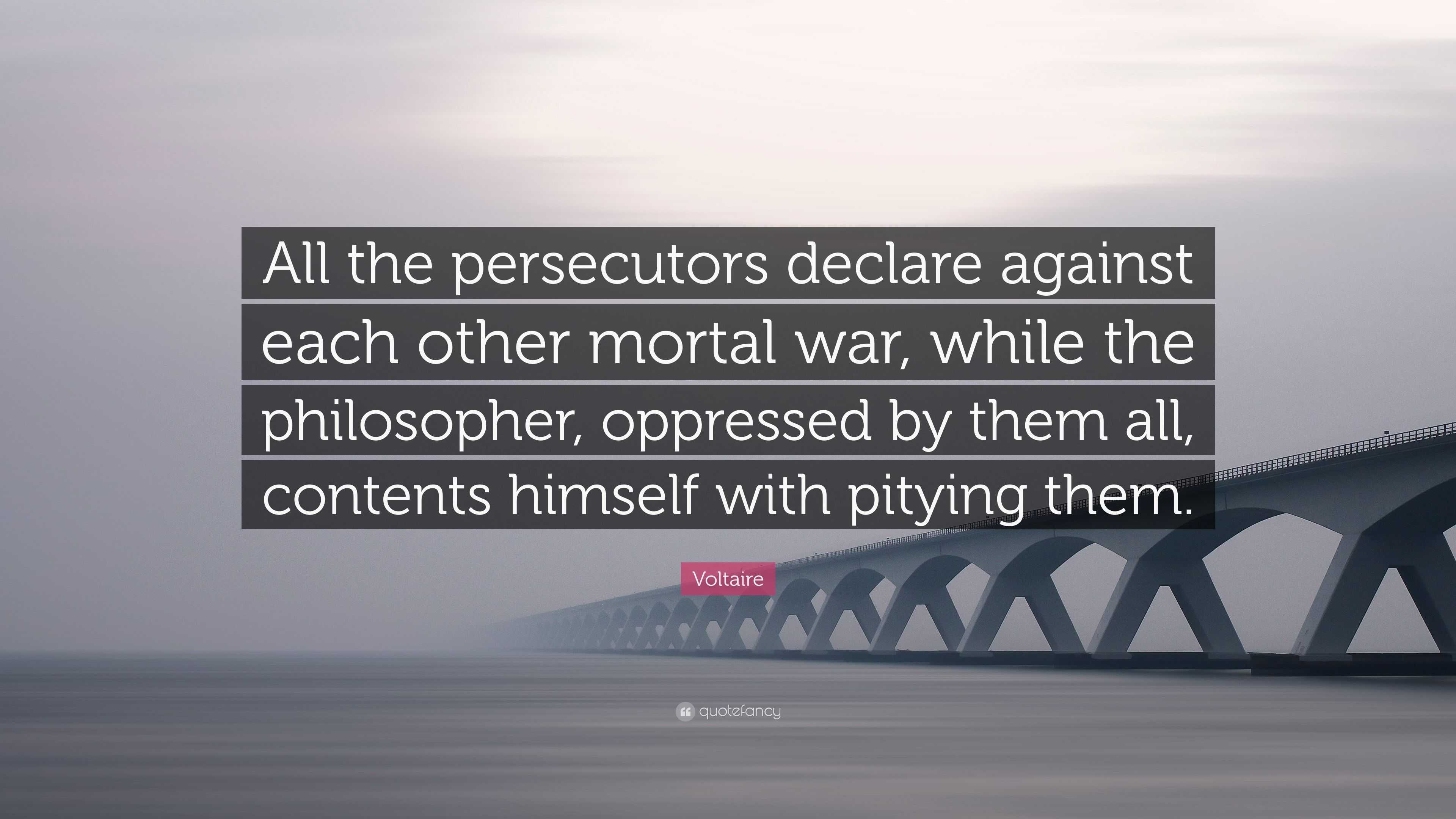 Voltaire Quote: “All the persecutors declare against each other mortal ...