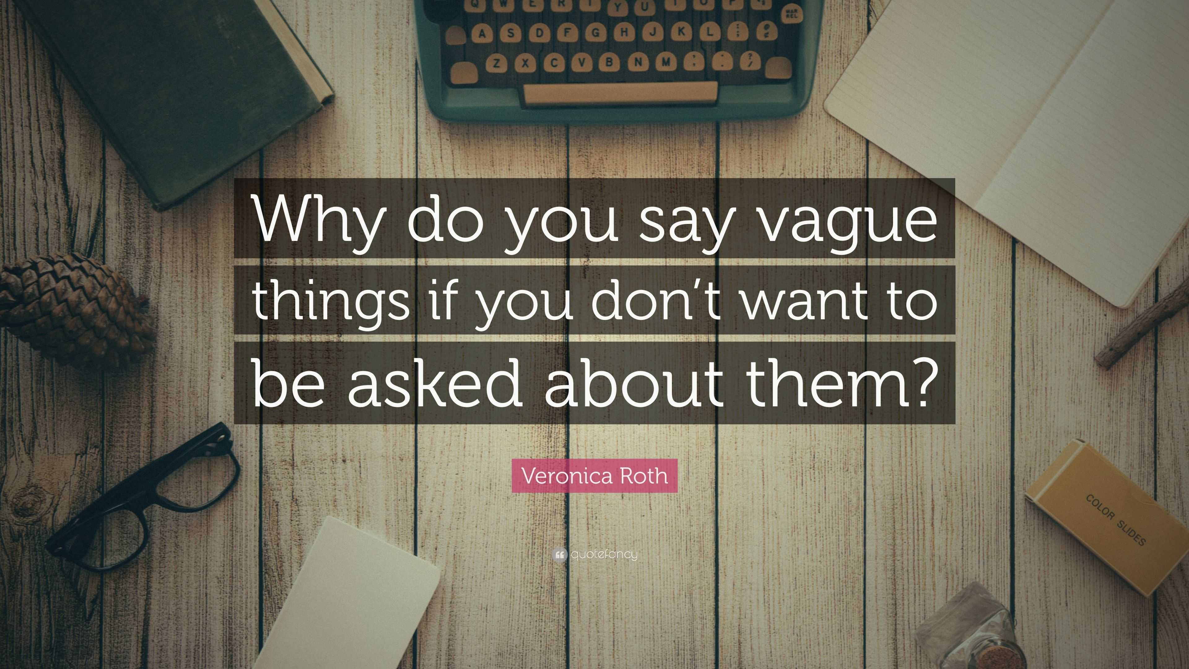 Veronica Roth Quote Why Do You Say Vague Things If You Don T Want To Be