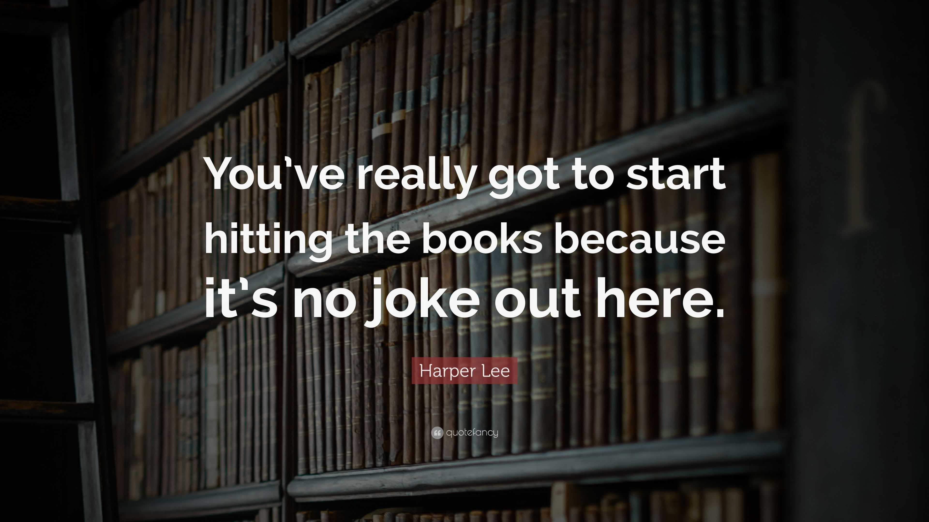 Harper Lee Quote: “You’ve really got to start hitting the books because ...