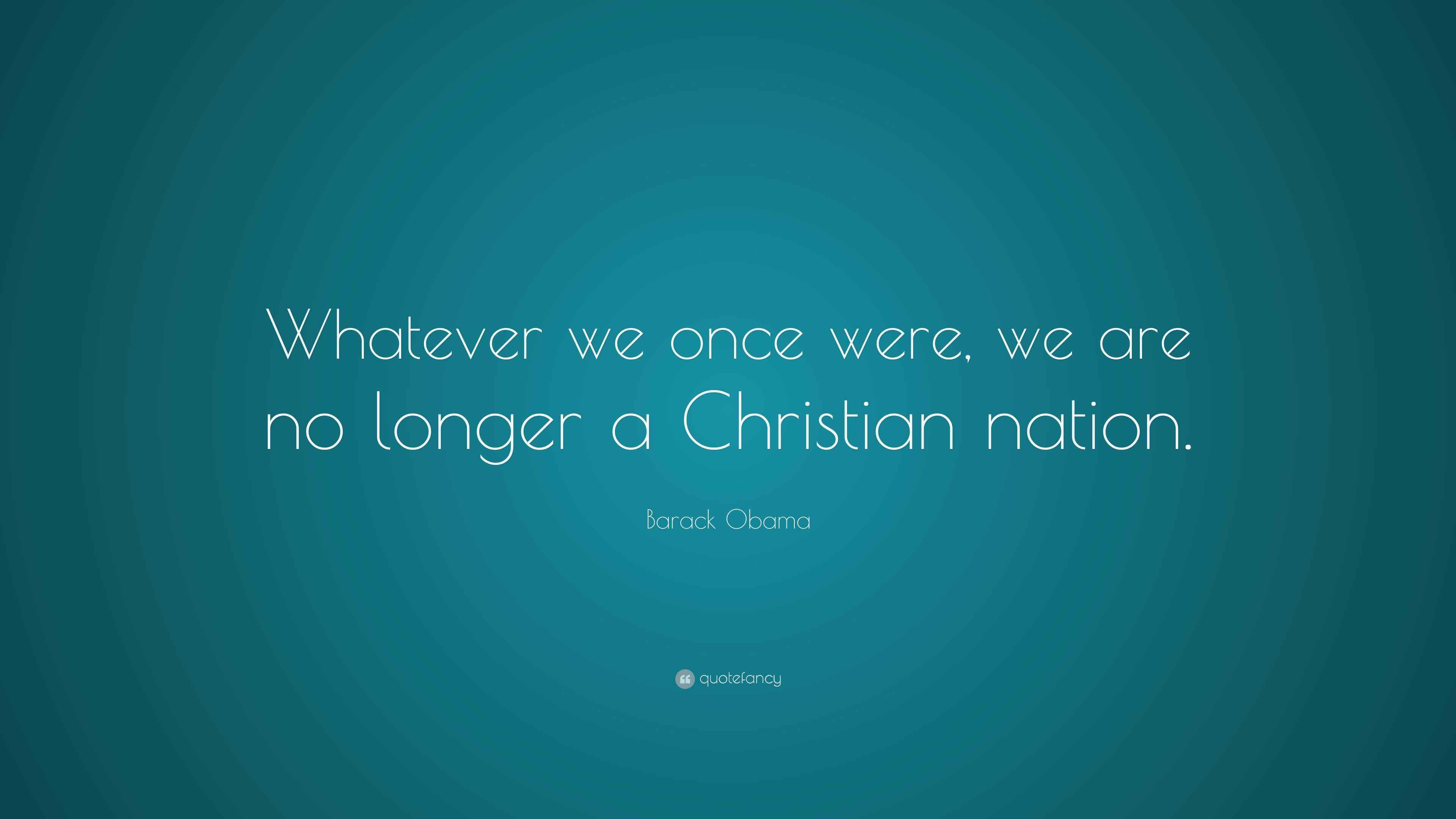 Barack Obama Quote Whatever We Once Were We Are No Longer A