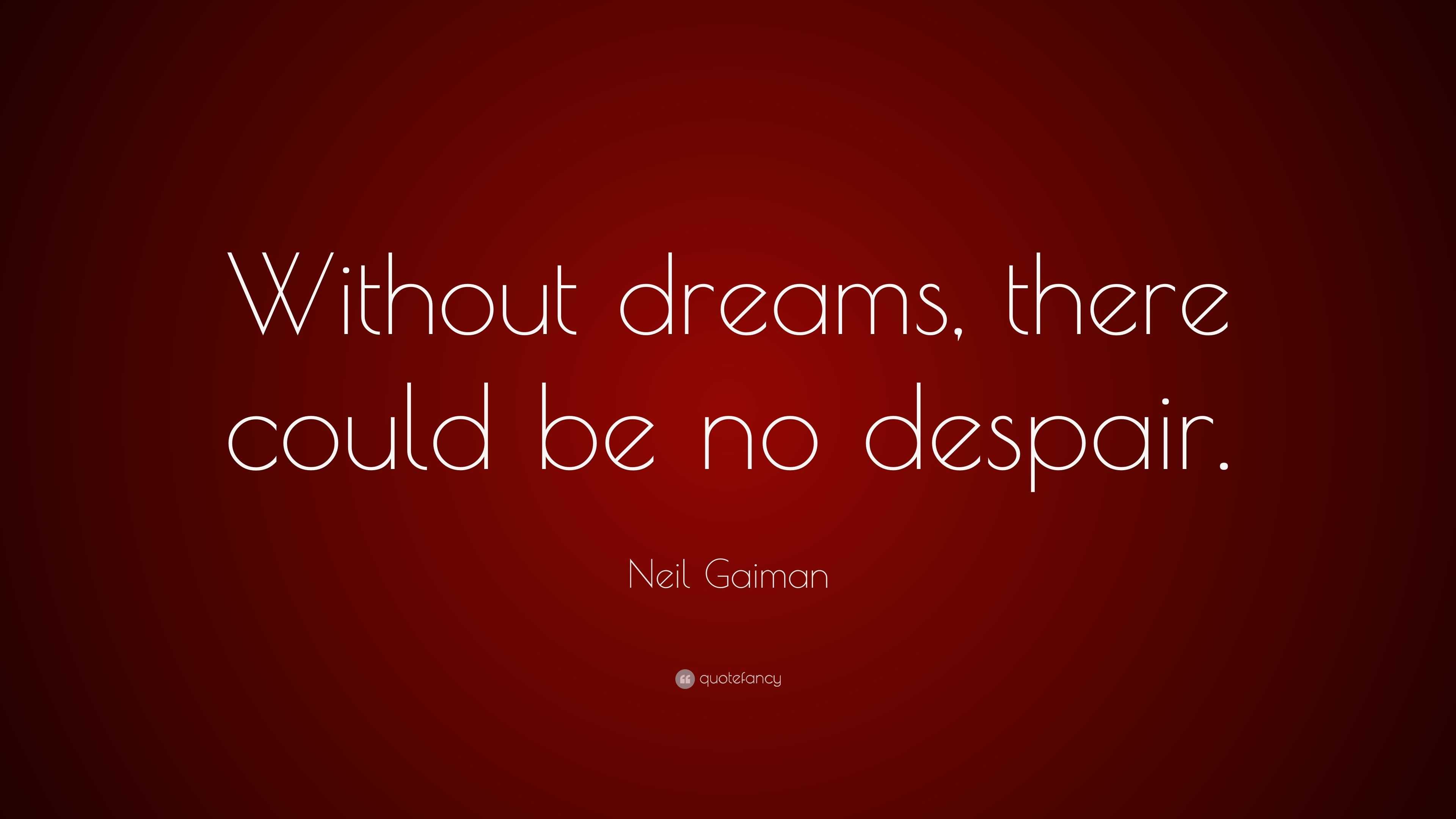 Neil Gaiman Quote: “Without dreams, there could be no despair.”