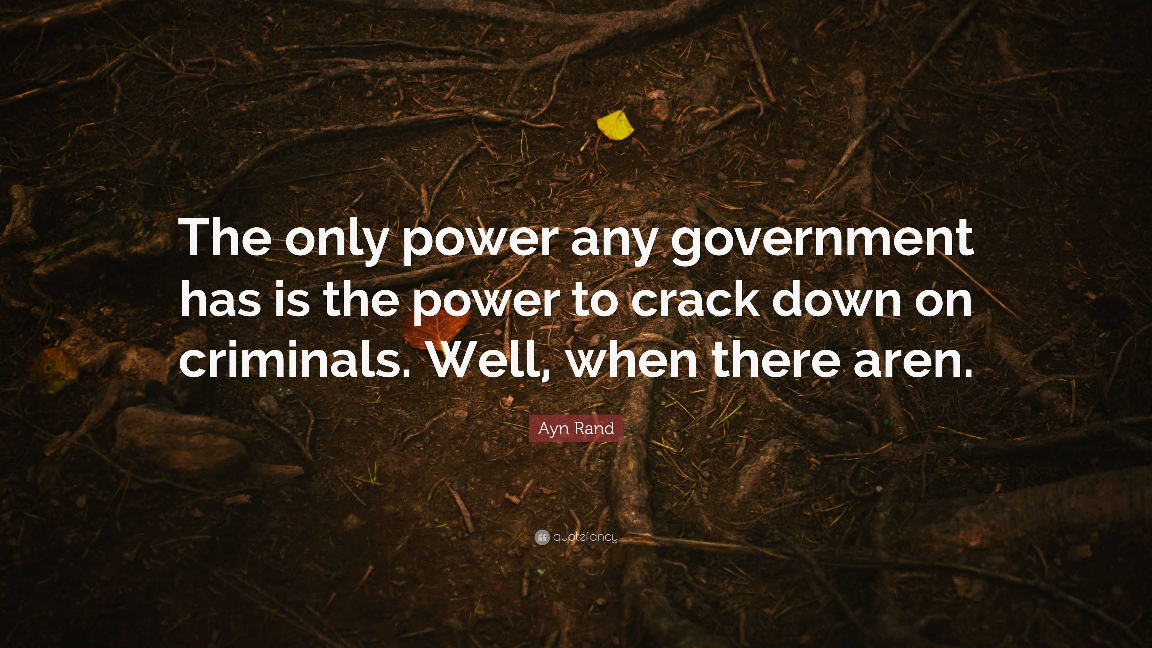 Ayn Rand Quote: “The only power any government has is the power to ...