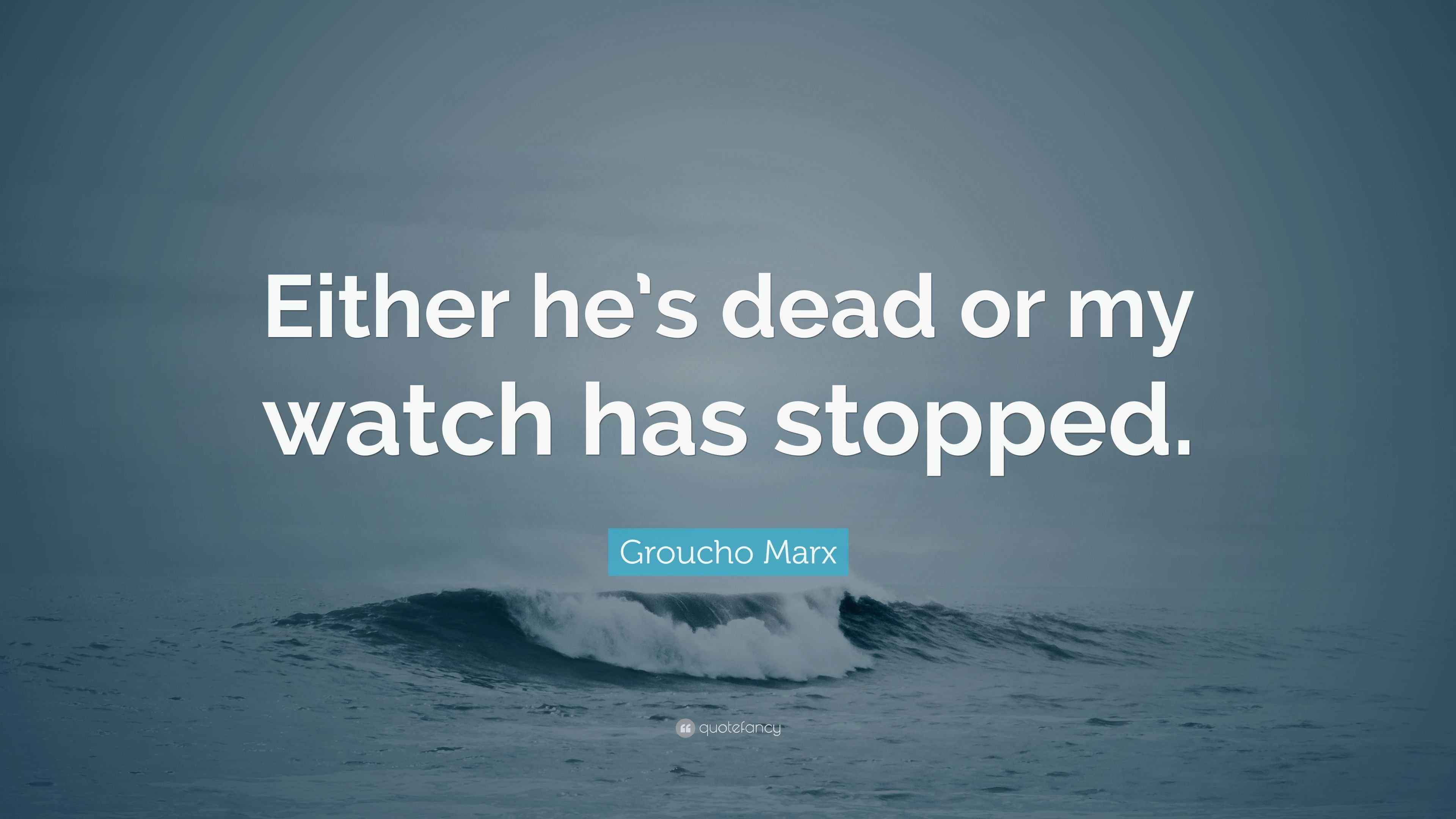 Groucho Marx Quote “Either he’s dead or my watch has stopped.”