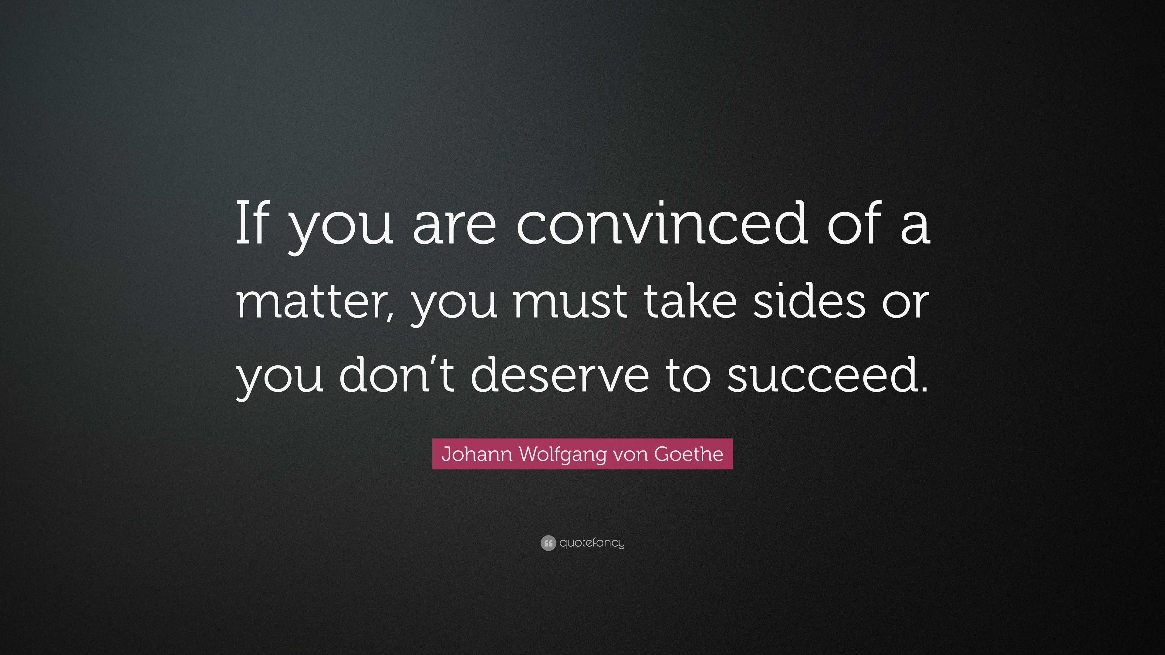 “If you are convinced of a matter, you must take sides or you don’t ...