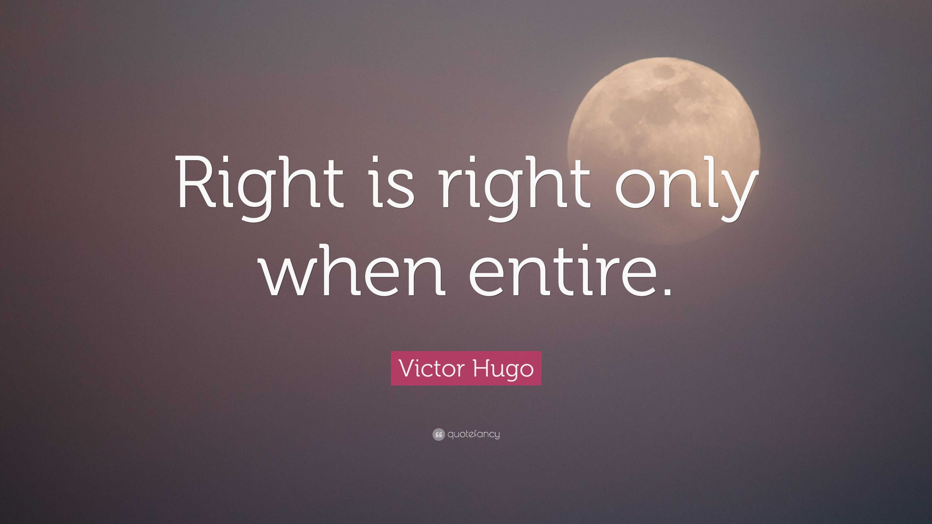 Victor Hugo Quote: “Right is right only when entire.”