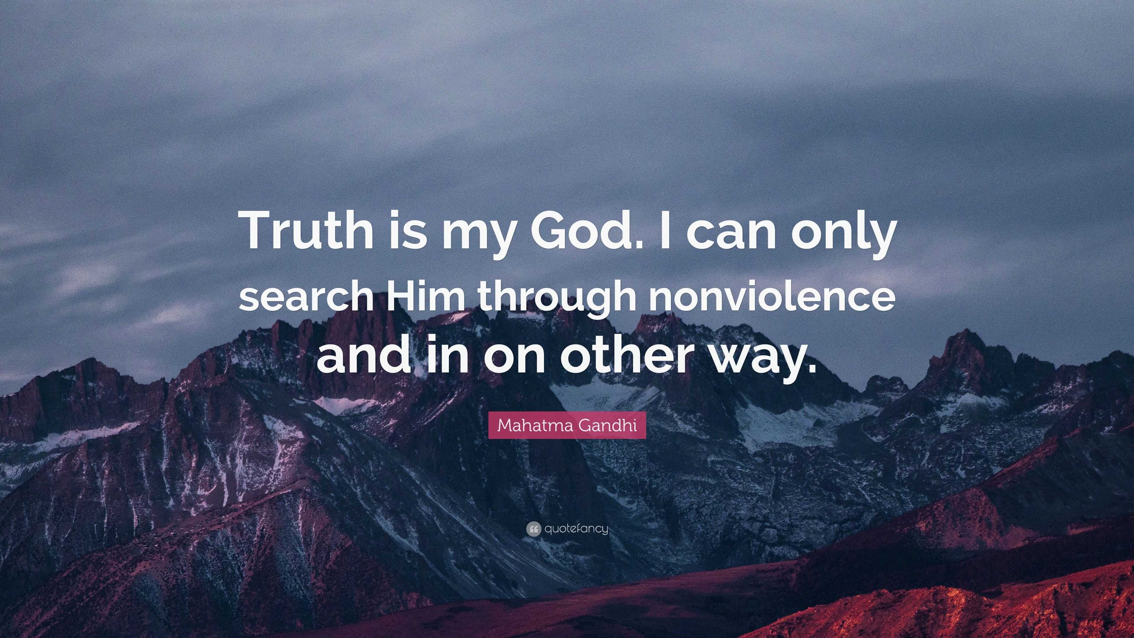 Mahatma Gandhi Quote: “Truth is my God. I can only search Him through ...