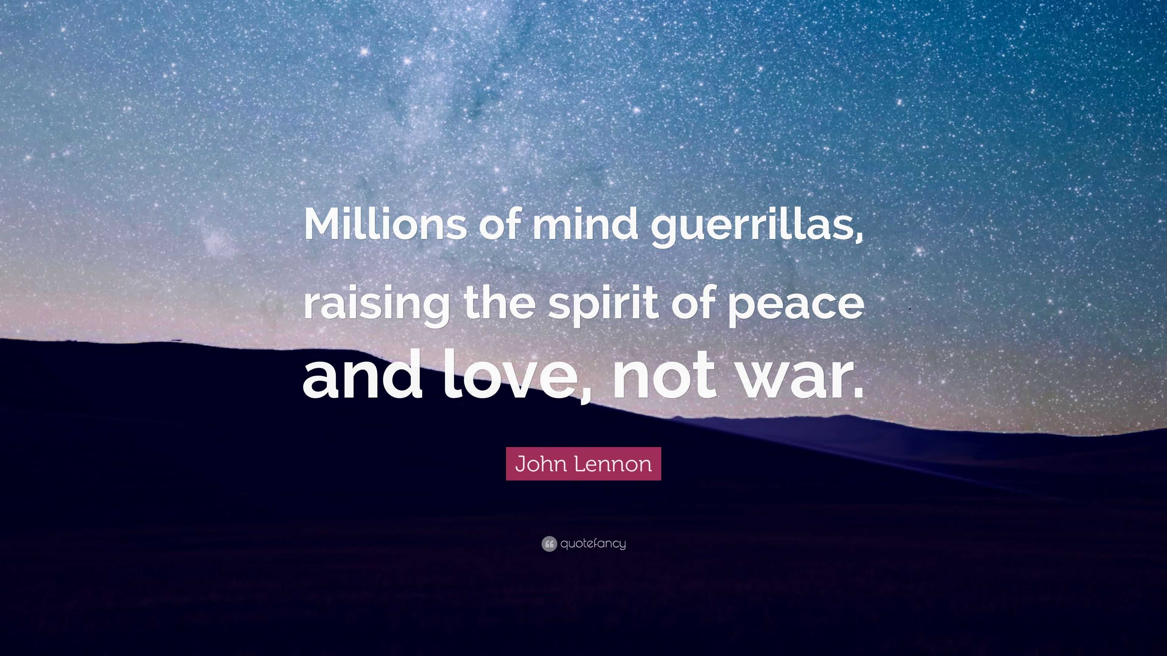 John Lennon Quote Millions Of Mind Guerrillas Raising The Spirit Of Peace And Love Not War