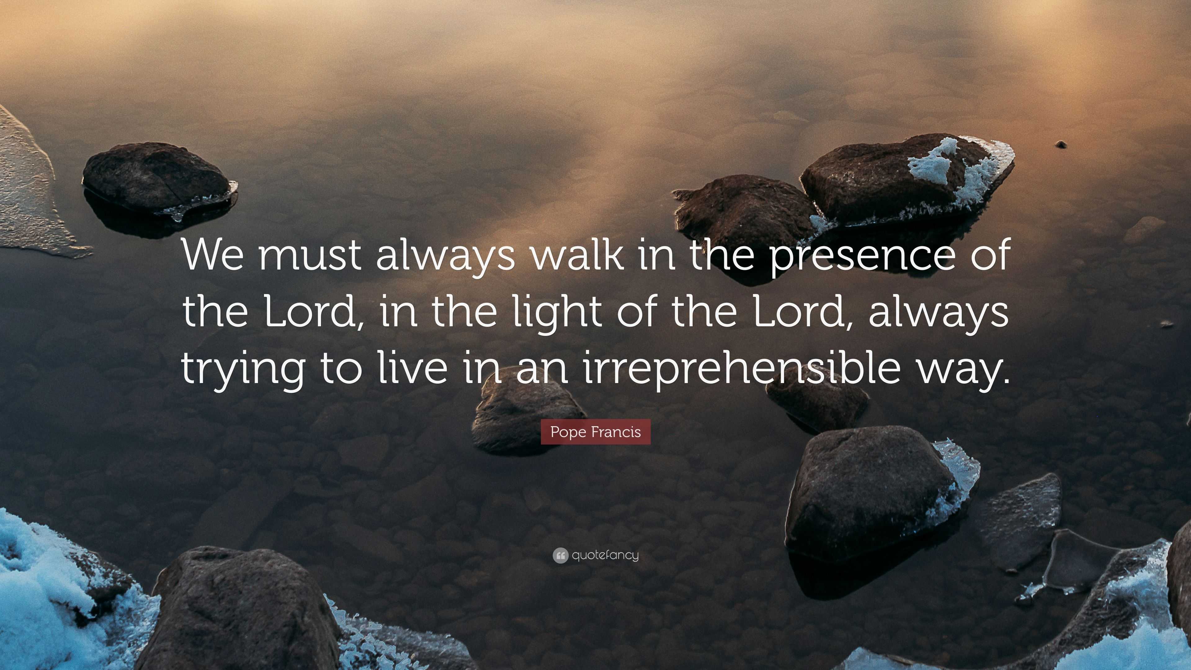 Pope Francis Quote: “We must always walk in the presence of the Lord ...