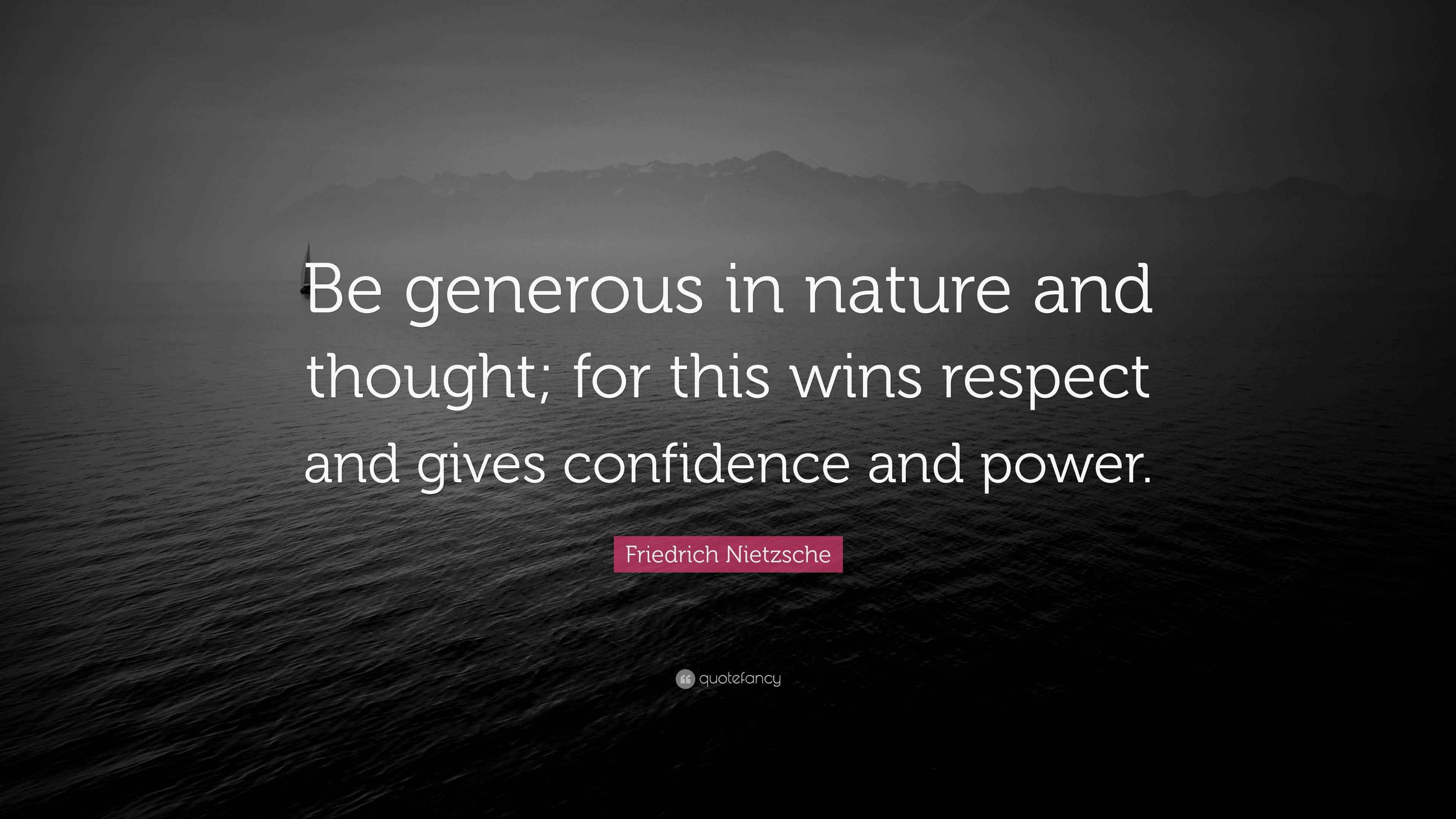Friedrich Nietzsche Quote “Be generous in nature and thought; for this