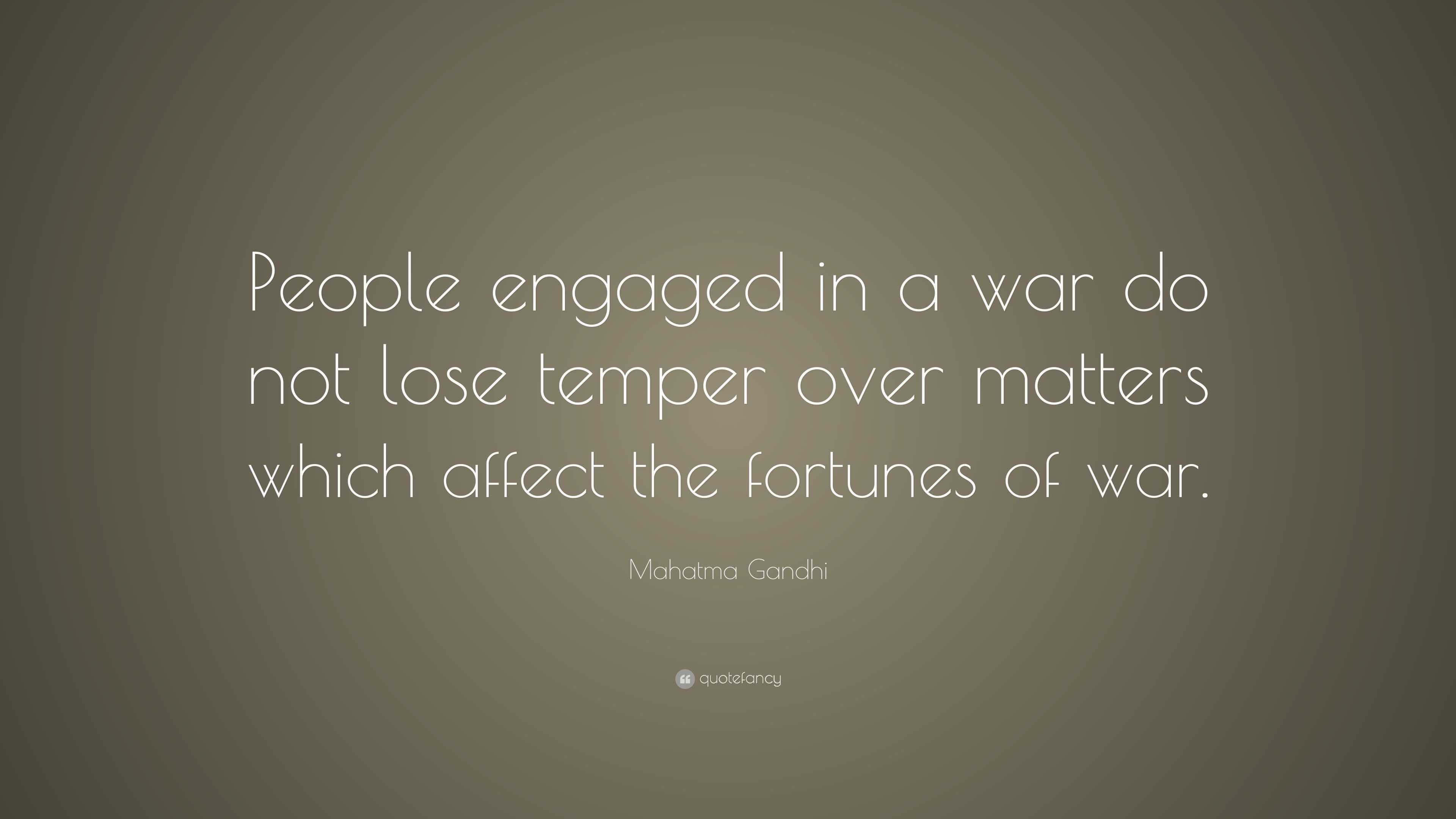 Mahatma Gandhi Quote: “People engaged in a war do not lose temper over ...