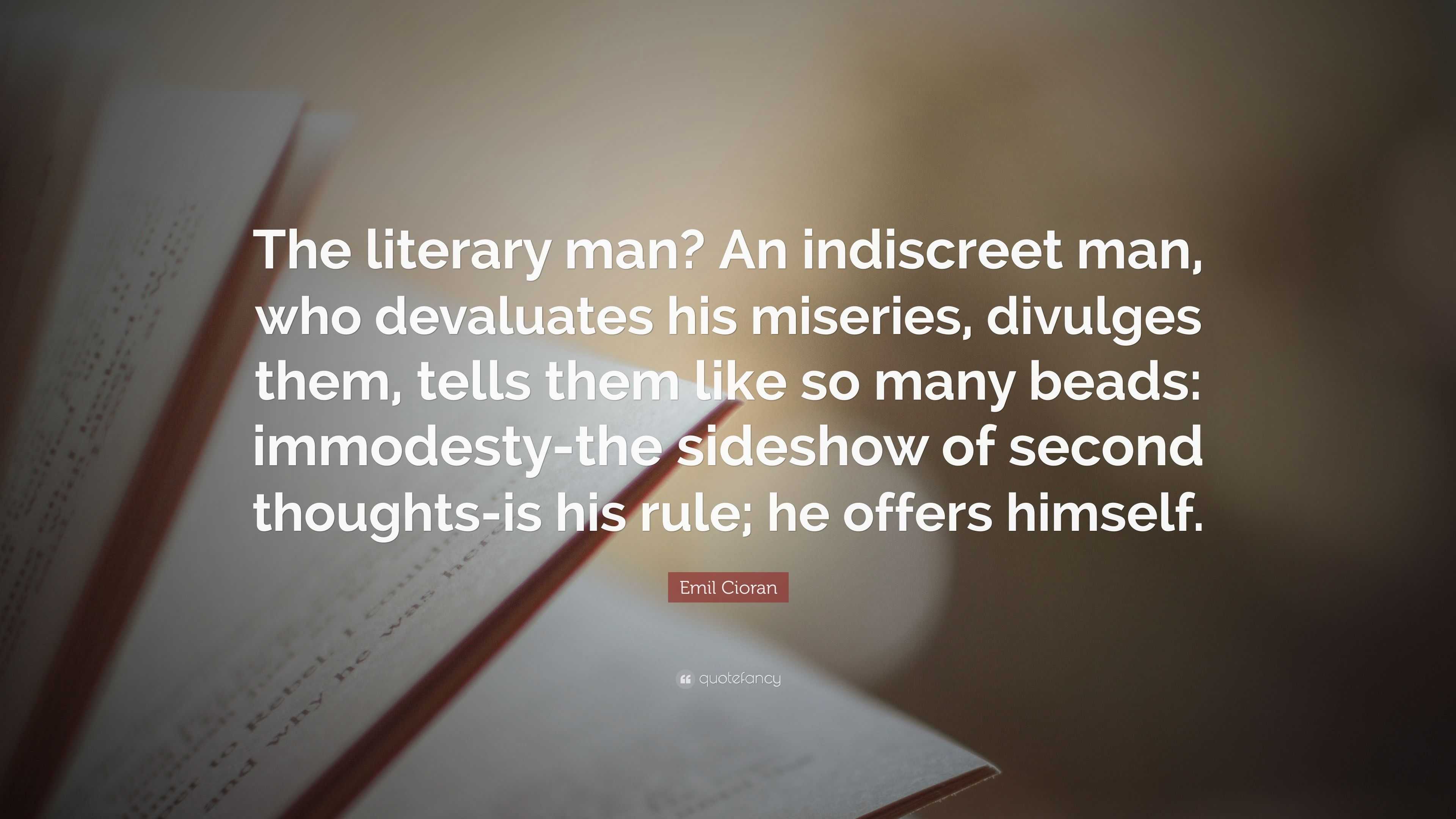 Emil Cioran Quote: “The literary man? An indiscreet man, who devaluates ...