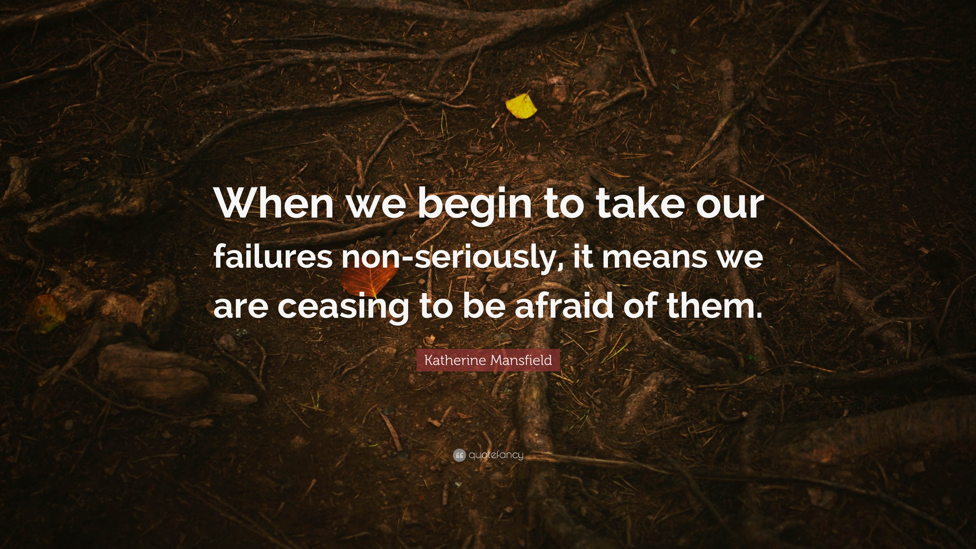 Katherine Mansfield Quote: “When we begin to take our failures non ...