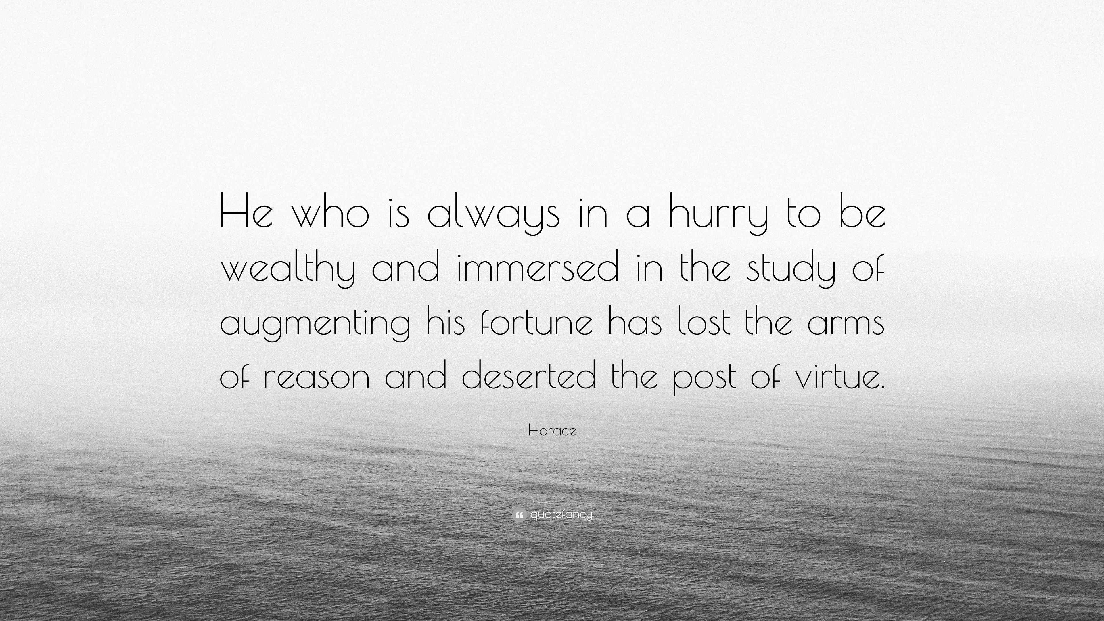 Horace Quote “He who is always in a hurry to be wealthy and immersed