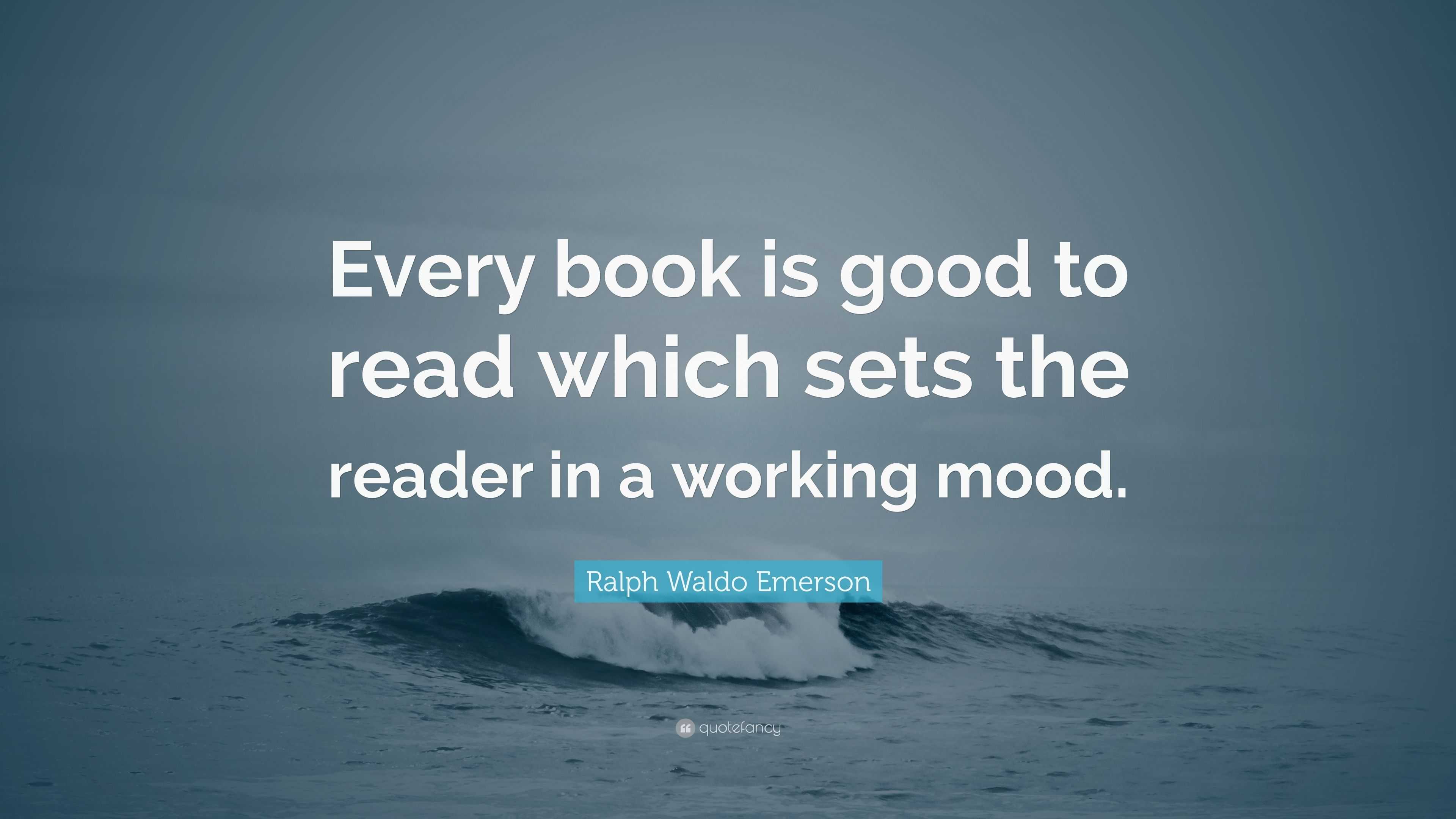 Ralph Waldo Emerson Quote: “Every book is good to read which sets the ...