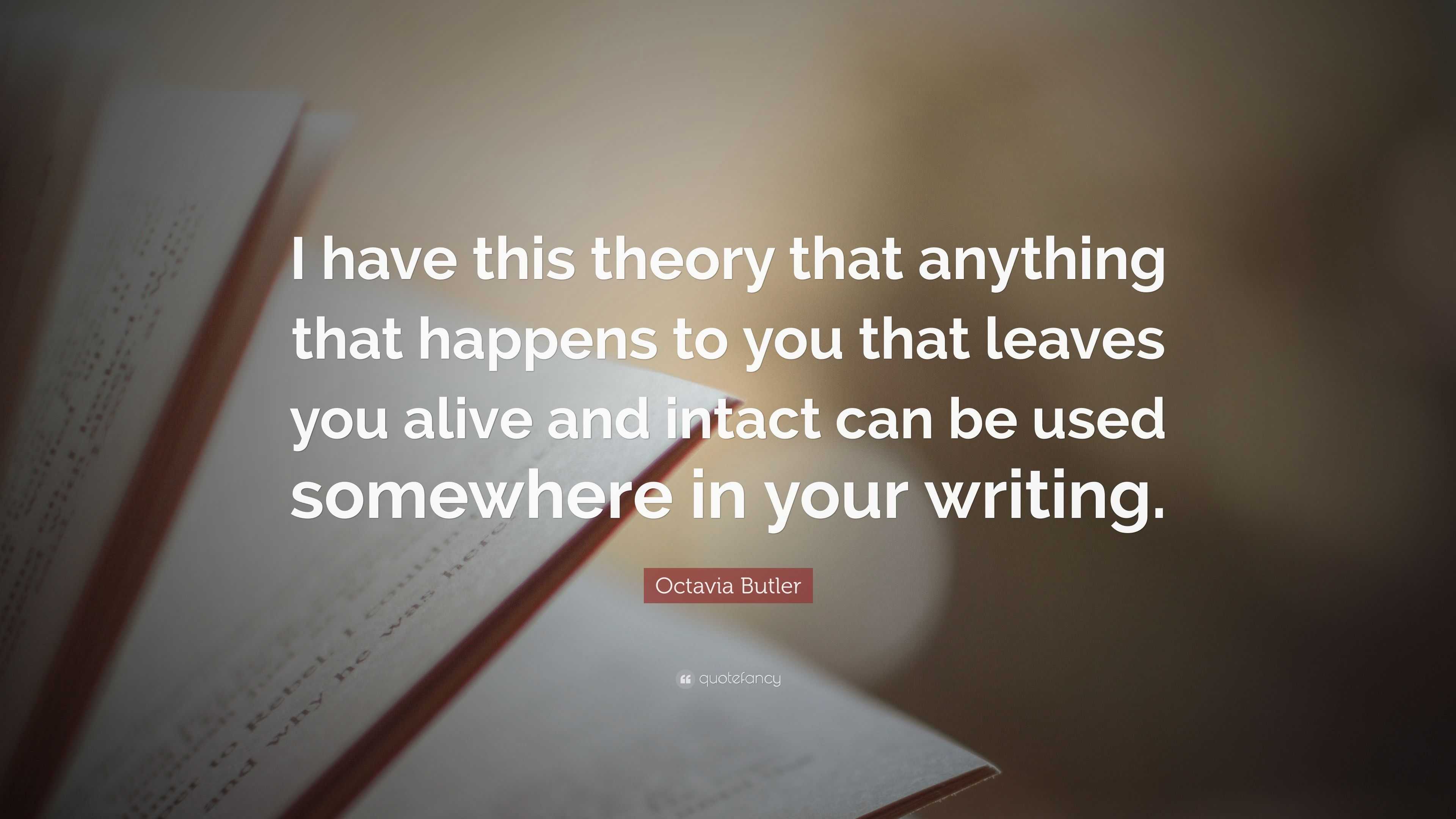 Octavia Butler Quote: “i Have This Theory That Anything That Happens To 