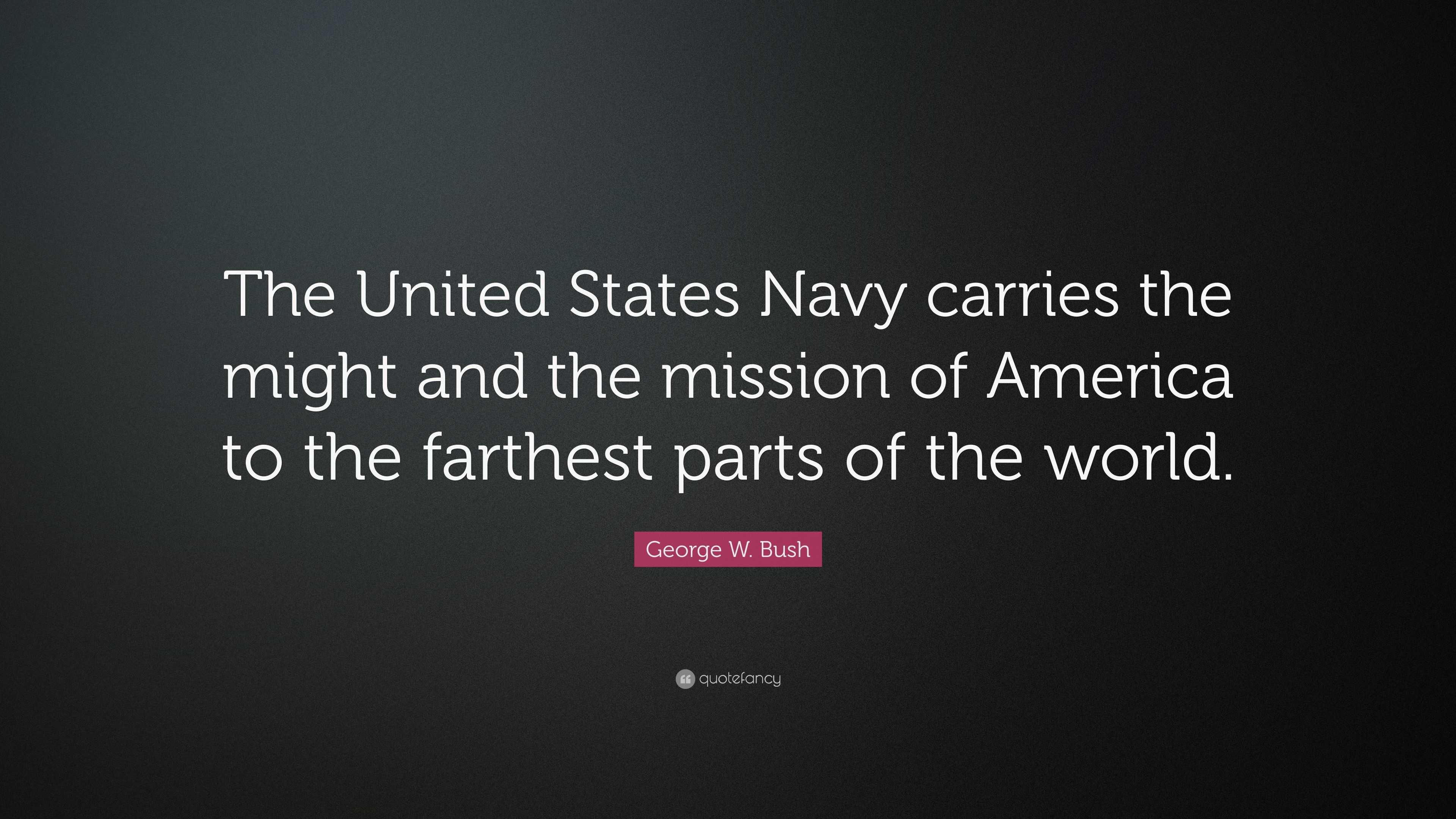 George W. Bush Quote: “The United States Navy carries the might and the ...