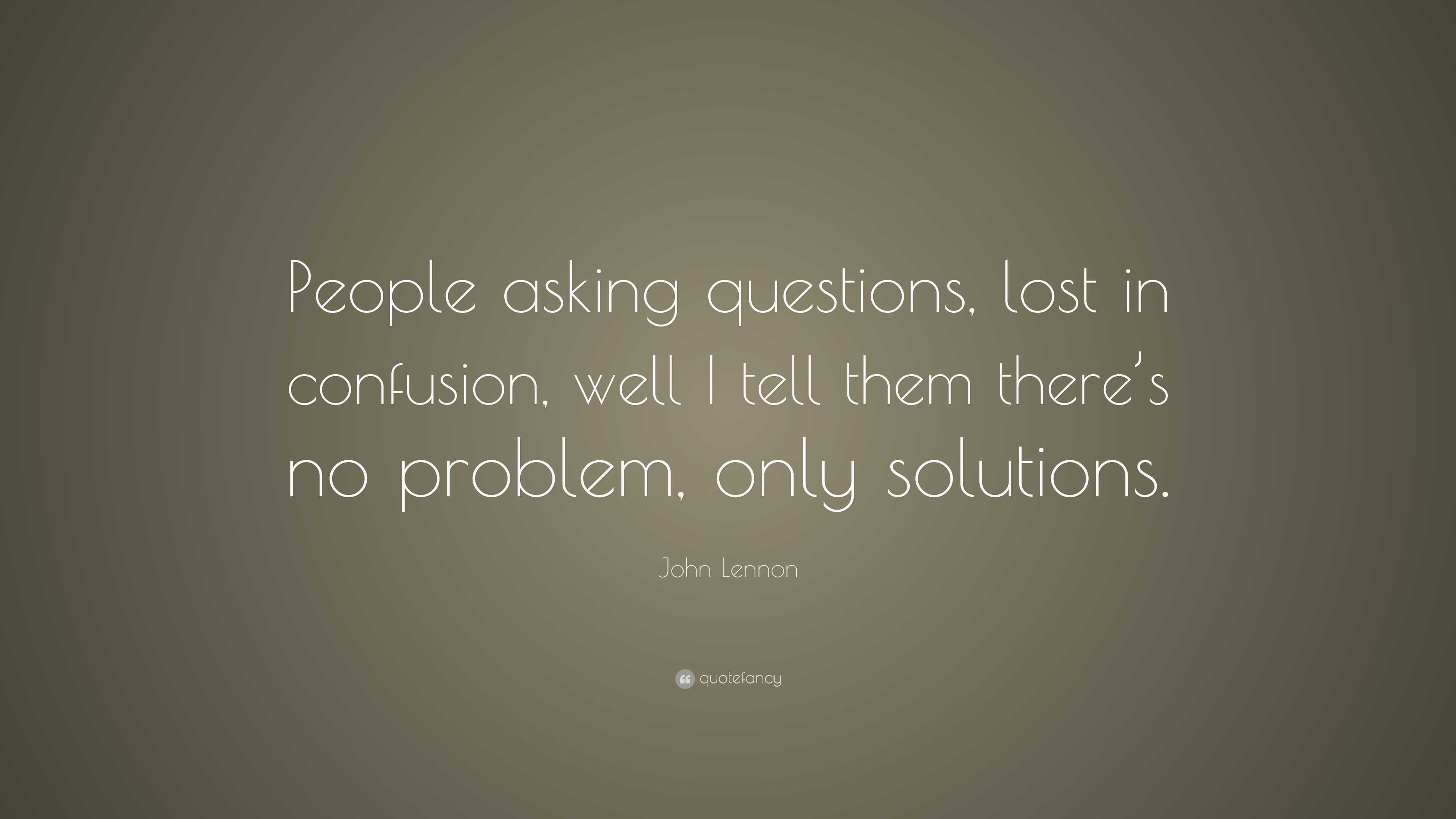 John Lennon Quote: “People asking questions, lost in confusion, well I ...
