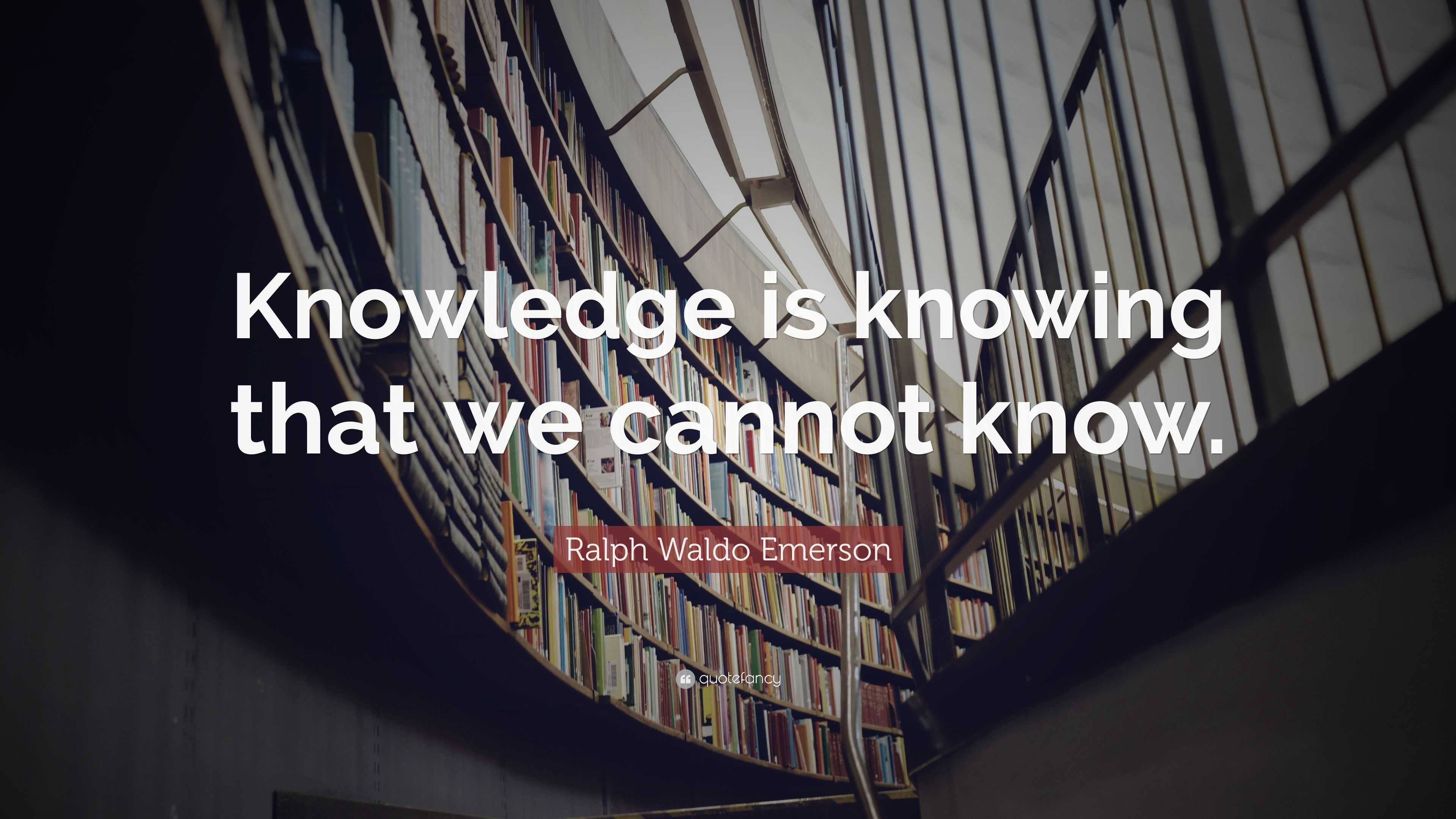 Ralph Waldo Emerson Quote: “Knowledge is knowing that we cannot know.”