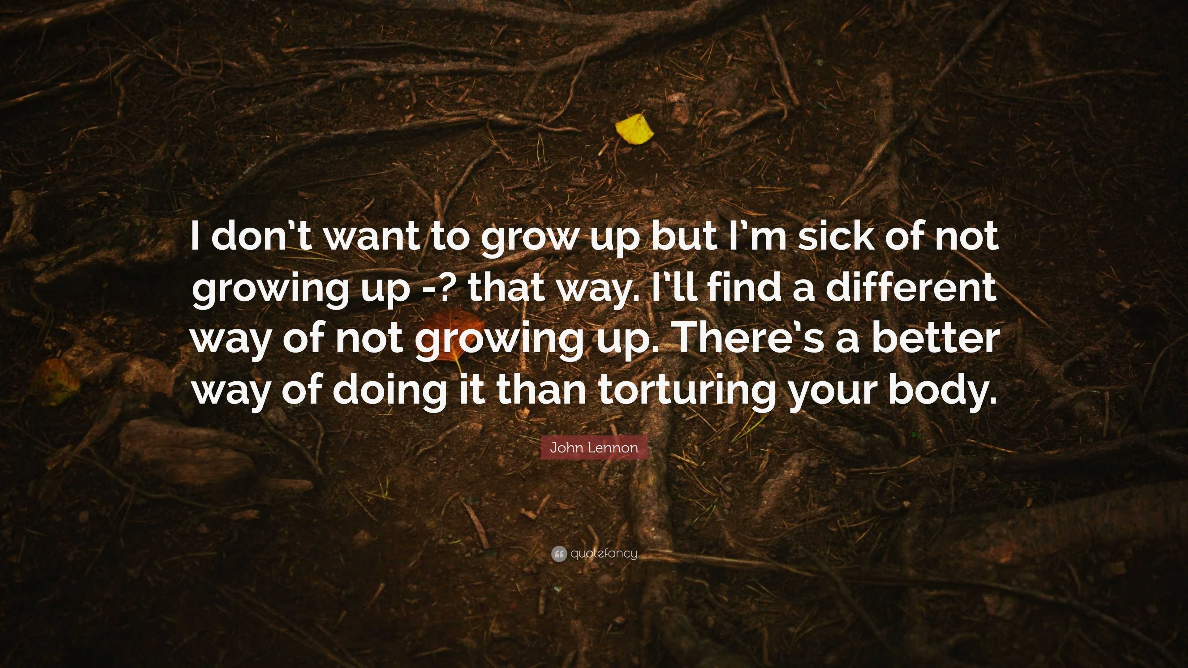 John Lennon Quote “I don’t want to grow up but I’m sick of not growing
