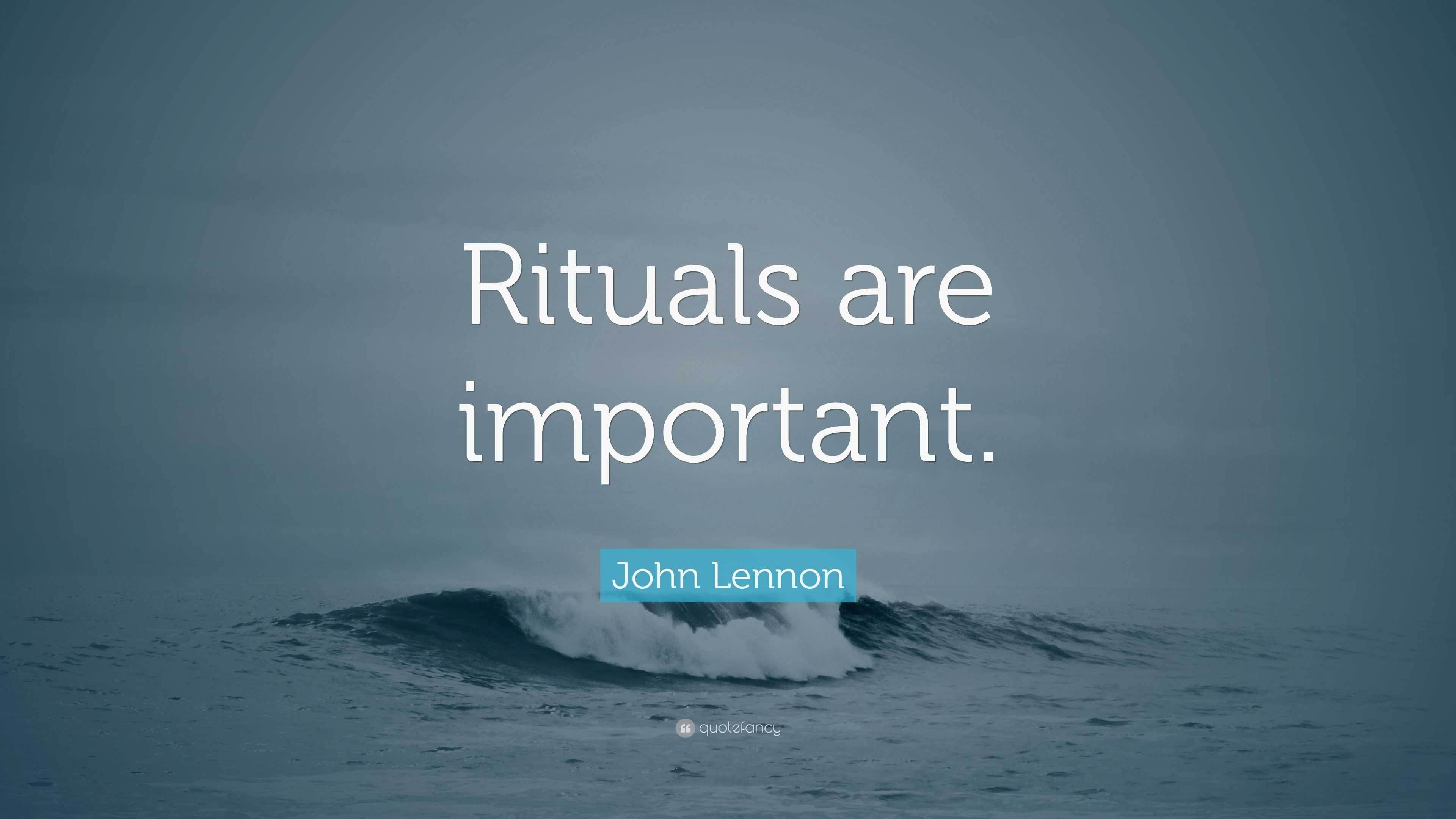 John Lennon Quote “Rituals are important.”