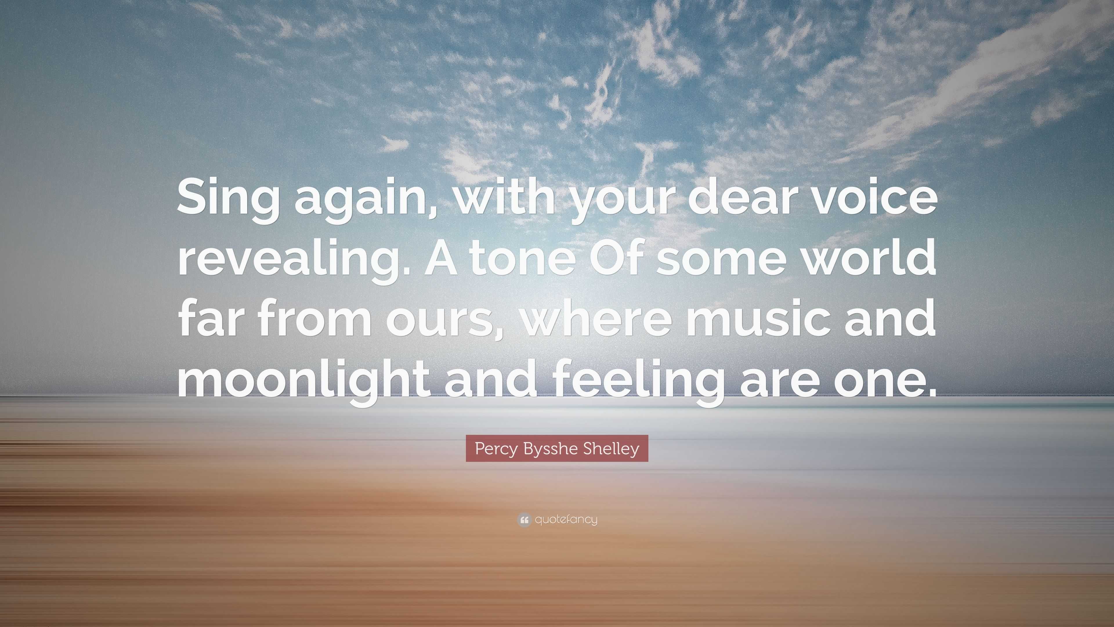 Percy Bysshe Shelley Quote: “Sing again, with your dear voice revealing ...