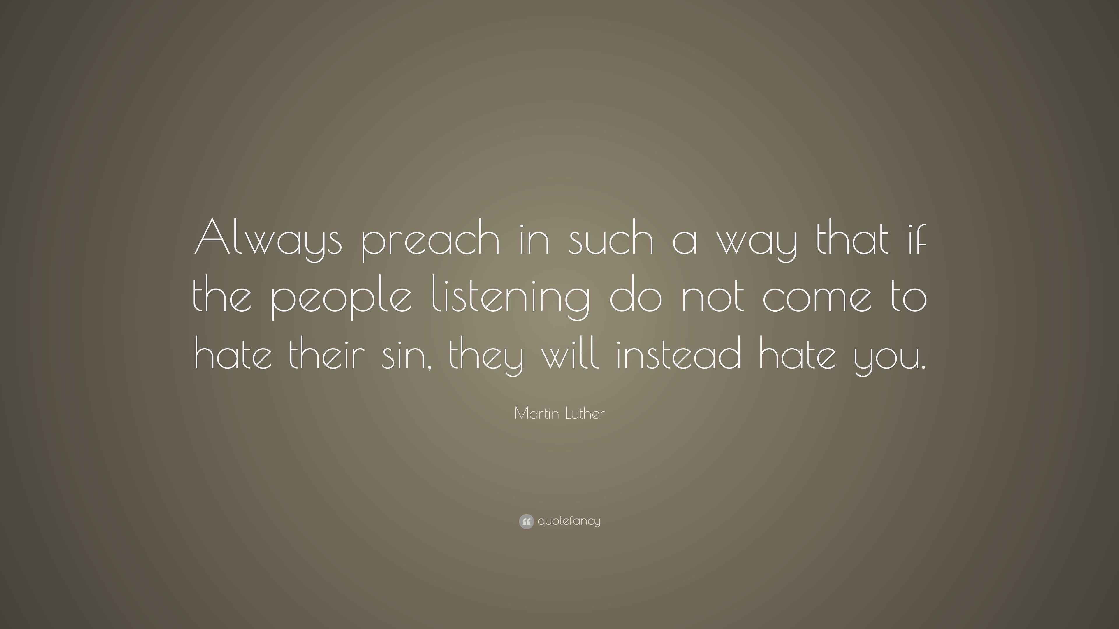 Martin Luther Quote: “Always preach in such a way that if the people ...