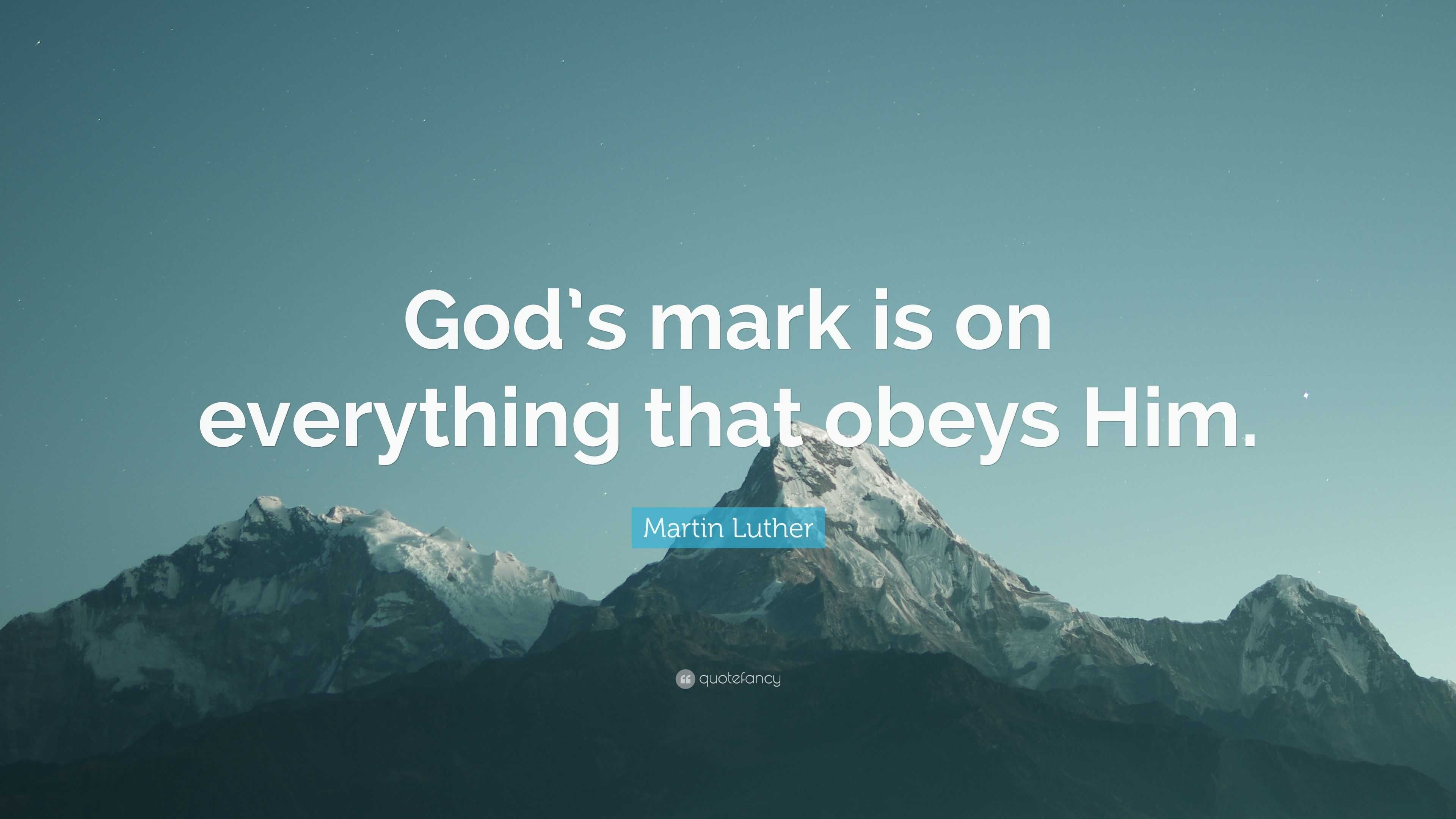 Martin Luther Quote: “God’s mark is on everything that obeys Him.”