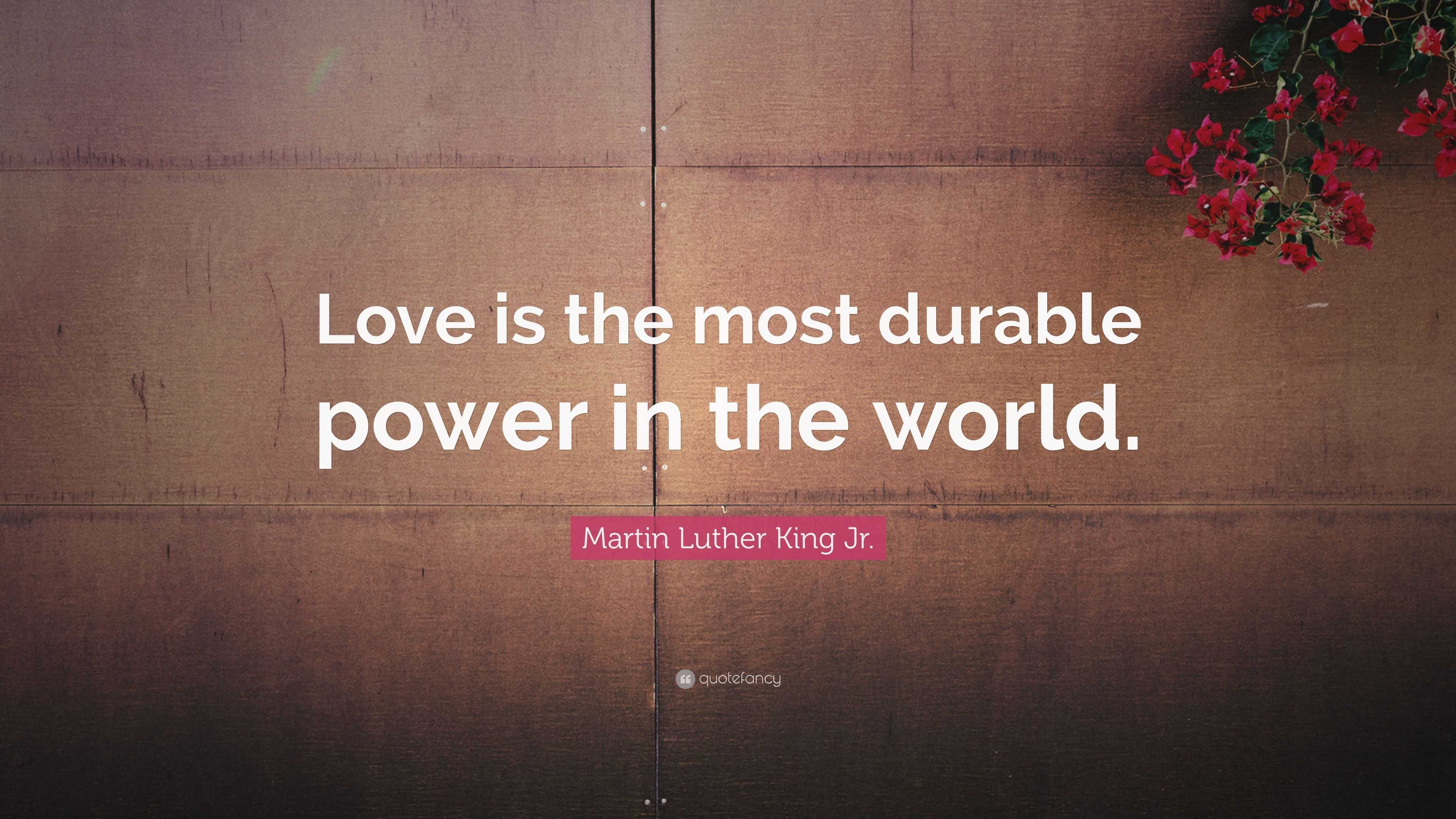 Martin Luther King Jr. Quote: “Love is the most durable power in the ...